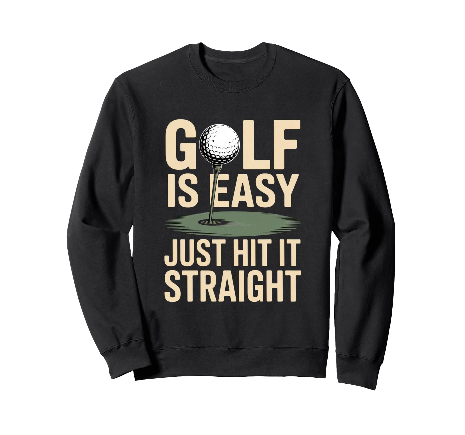 Golf Is Easy Just Hit It Straight Sweatshirt - Trendy Graphic for Adults - T-Shirt, Sweatshirt, Hoodie
