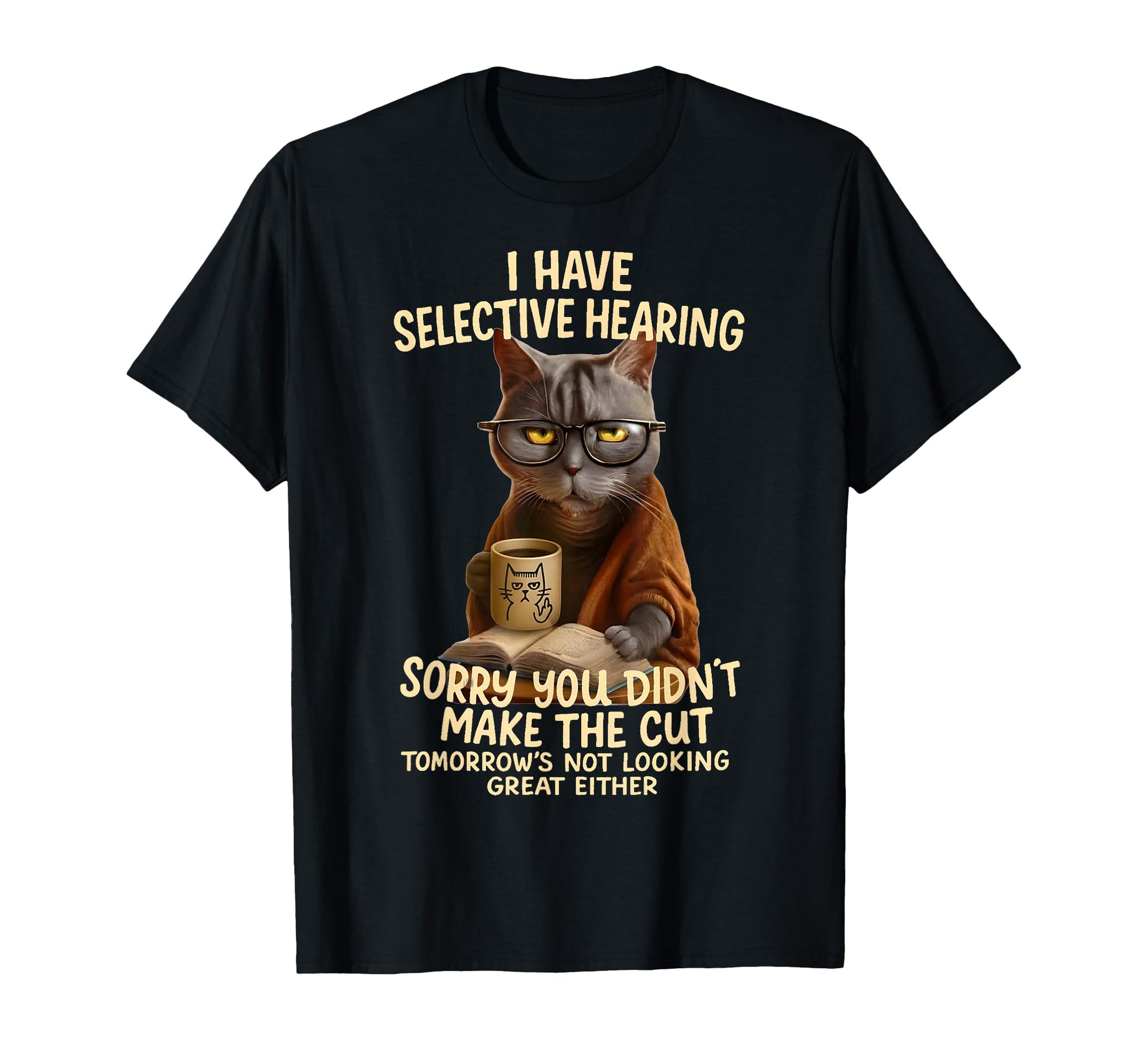 Cat Have Selective Hearing You Didnt Make T-Shirt - Novelty Apparel Unisex - T-Shirt, Sweatshirt, Hoodie