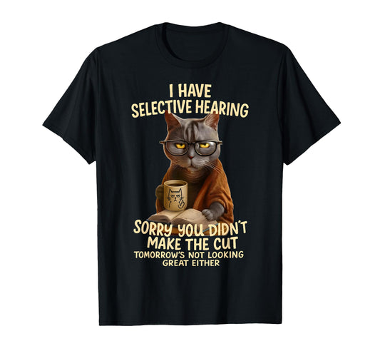 Cat Have Selective Hearing You Didnt Make T-Shirt - Novelty Apparel Unisex - T-Shirt, Sweatshirt, Hoodie