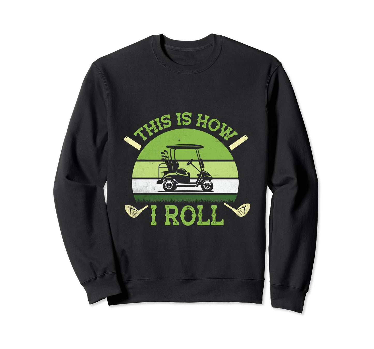 Funny This Is How I Roll Golf Funny Sweatshirt - Graphic Print Men Women - T-Shirt, Sweatshirt, Hoodie