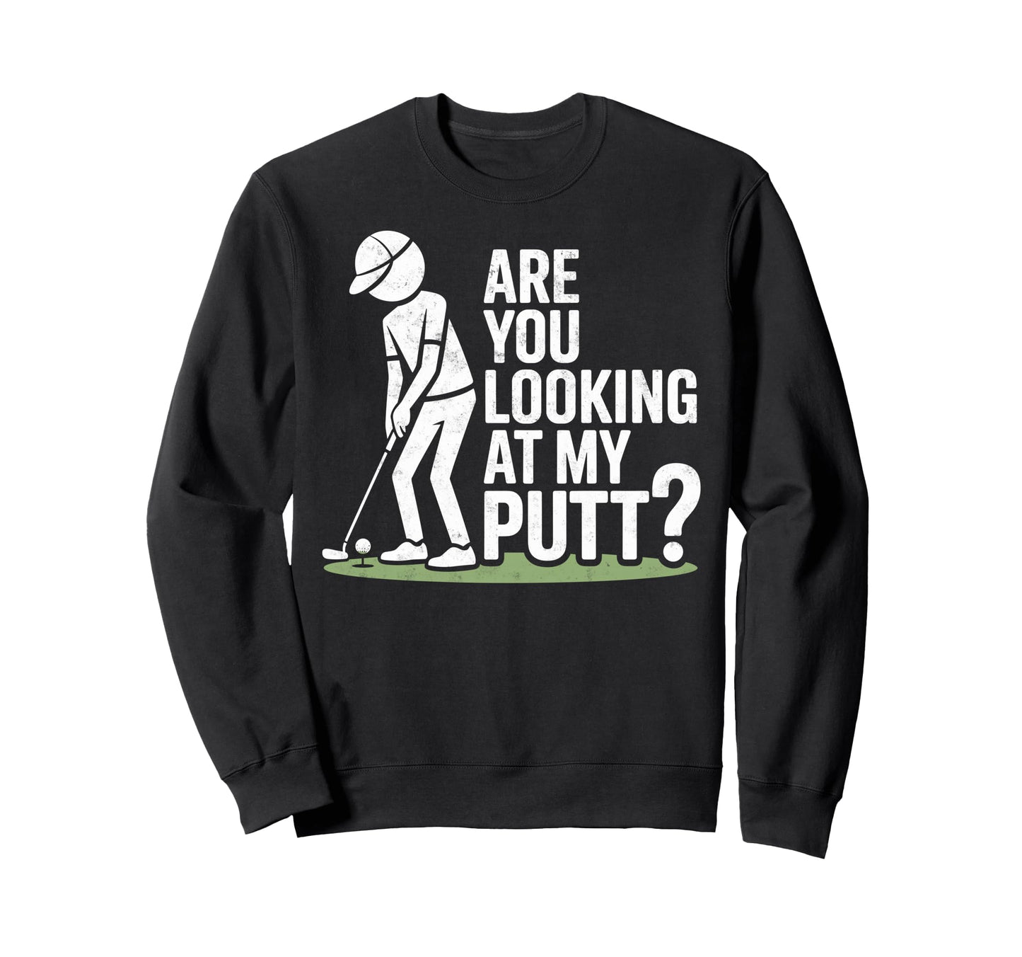 You Are Looking My Putt Golfing Golf Sweatshirt - Streetwear Style Unisex - T-Shirt, Sweatshirt, Hoodie