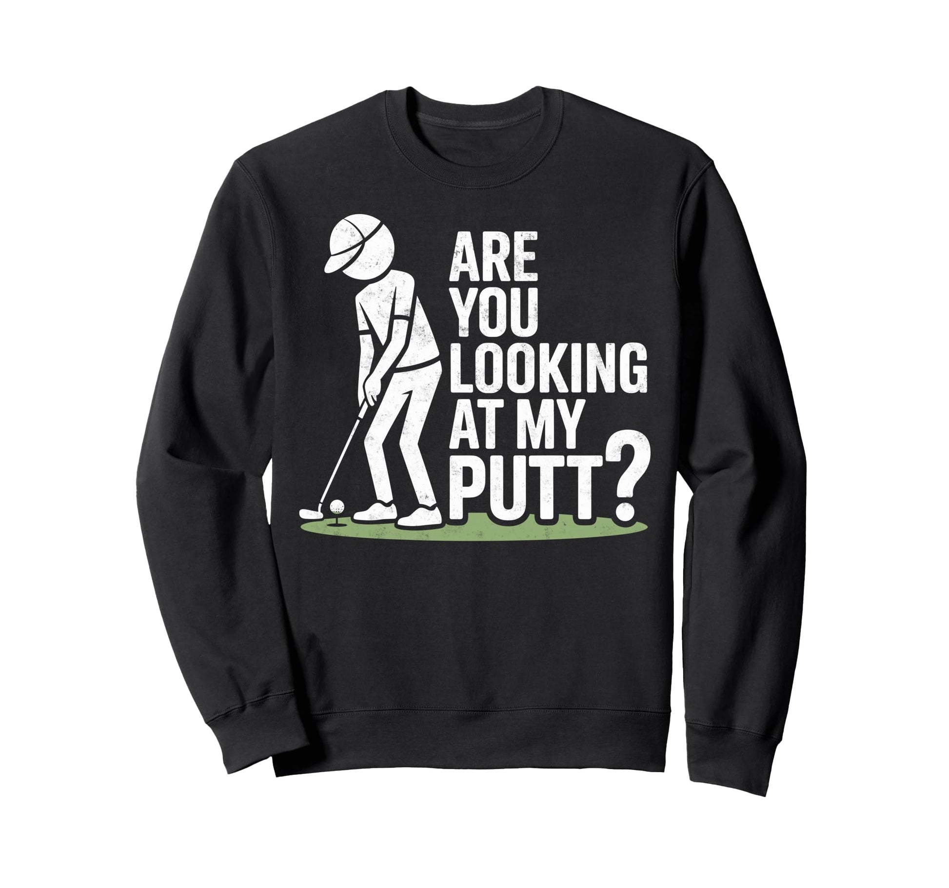 You Are Looking My Putt Golfing Golf Sweatshirt - Streetwear Style Unisex - T-Shirt, Sweatshirt, Hoodie