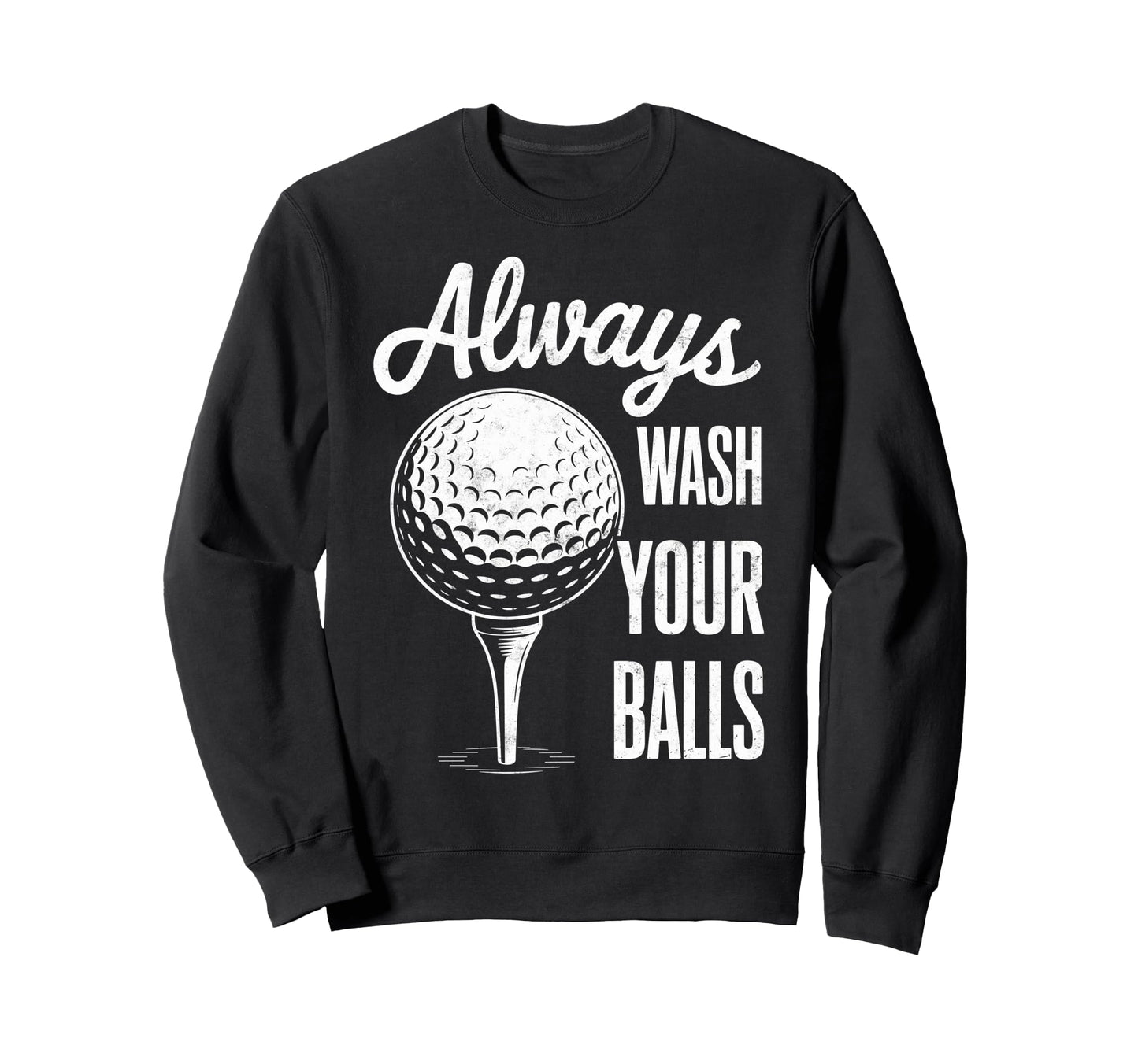 Always Wash Your Balls Play Golf Sweatshirt - Trendy Graphic Unisex - T-Shirt, Sweatshirt, Hoodie
