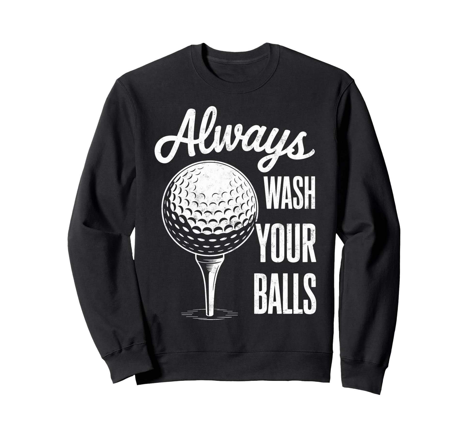 Always Wash Your Balls Play Golf Sweatshirt - Trendy Graphic Unisex - T-Shirt, Sweatshirt, Hoodie