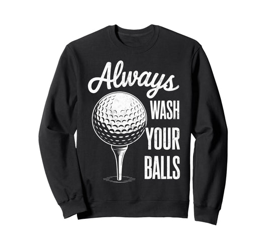 Always Wash Your Balls Play Golf Sweatshirt - Trendy Graphic Unisex - T-Shirt, Sweatshirt, Hoodie