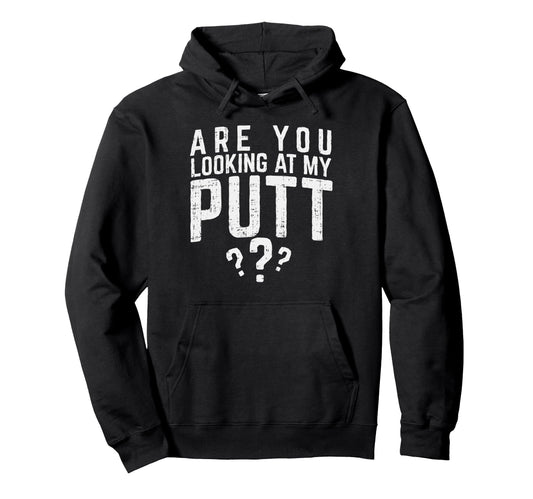 Are You Looking My Putt Golf Lover Gift Hoodie - Unique Graphic Men Women - T-Shirt, Sweatshirt, Hoodie