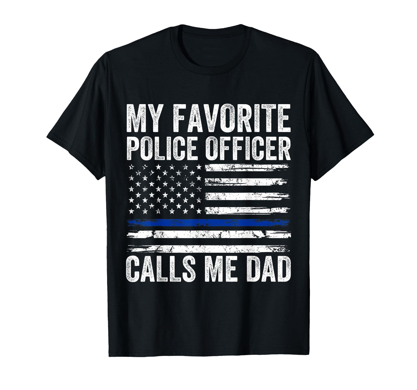 My Favorite Police Officer Calls Me Dad T-Shirt - Unique Graphic Unisex - T-Shirt, Sweatshirt, Hoodie