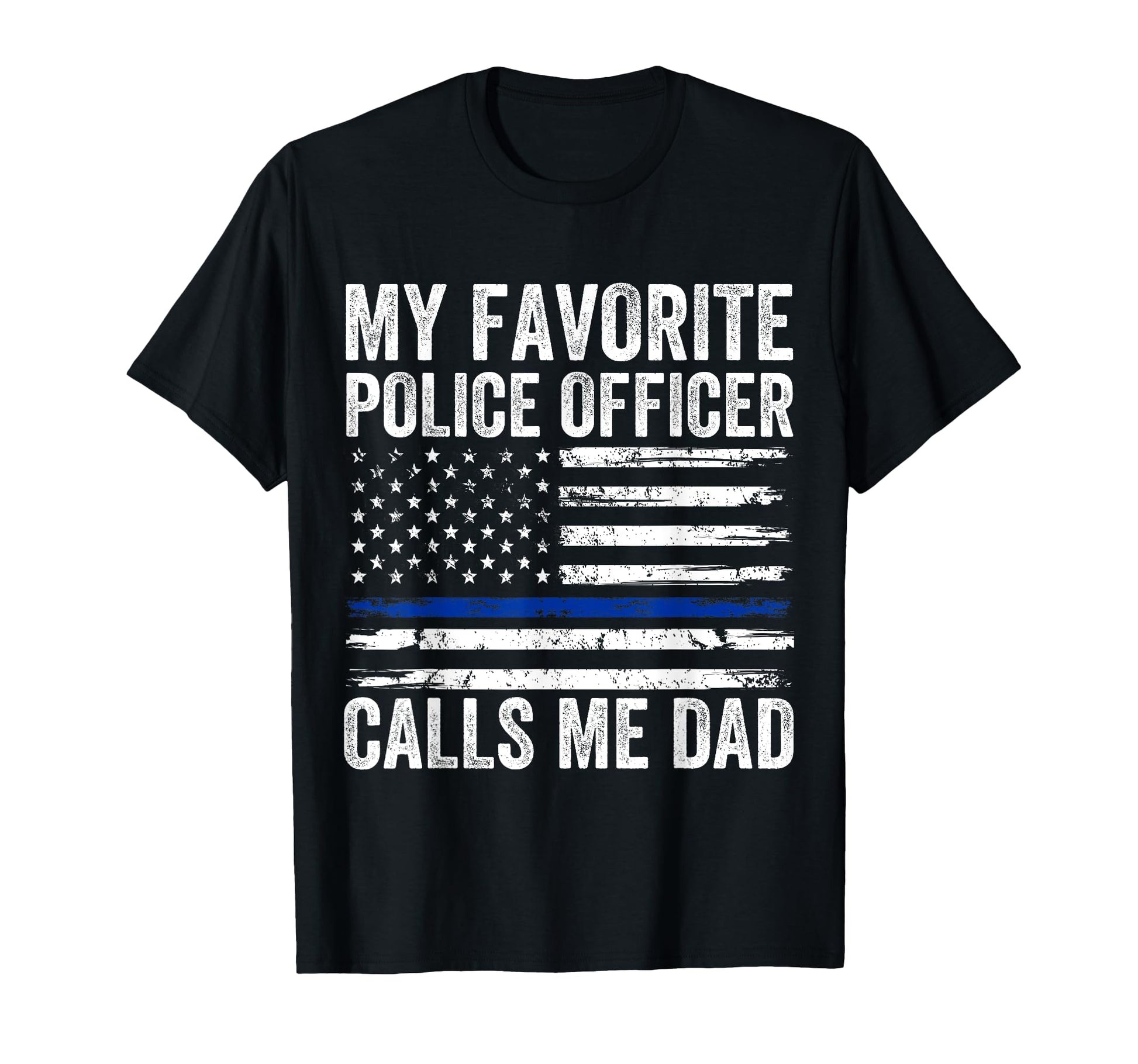 My Favorite Police Officer Calls Me Dad T-Shirt - Unique Graphic Unisex - T-Shirt, Sweatshirt, Hoodie