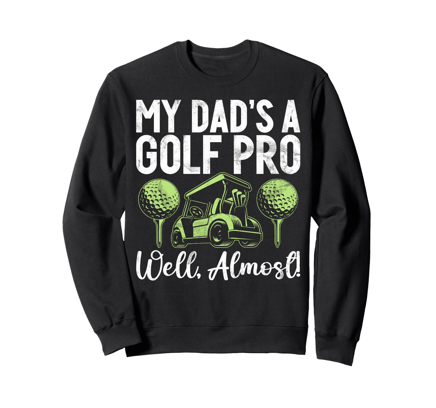 My Dads Golf Pro Well Almost Sweatshirt - Casual Everyday Wear Men Women - T-Shirt, Sweatshirt, Hoodie