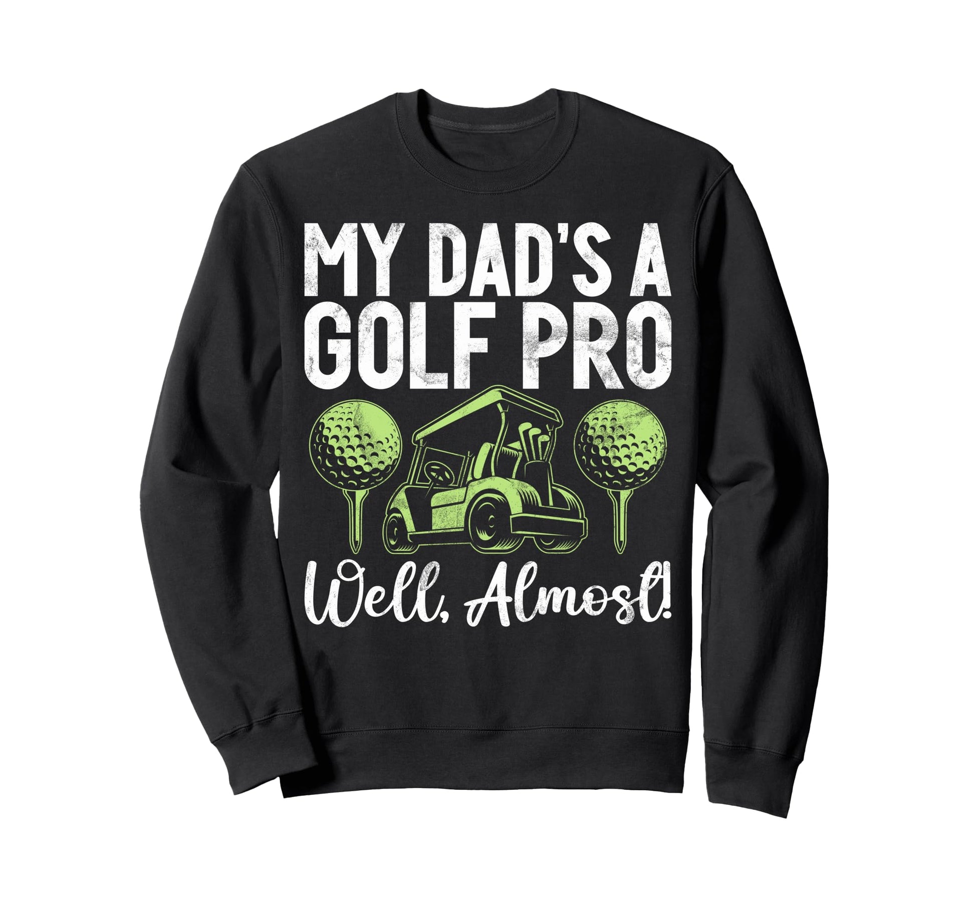 My Dads Golf Pro Well Almost Sweatshirt - Casual Everyday Wear Men Women - T-Shirt, Sweatshirt, Hoodie