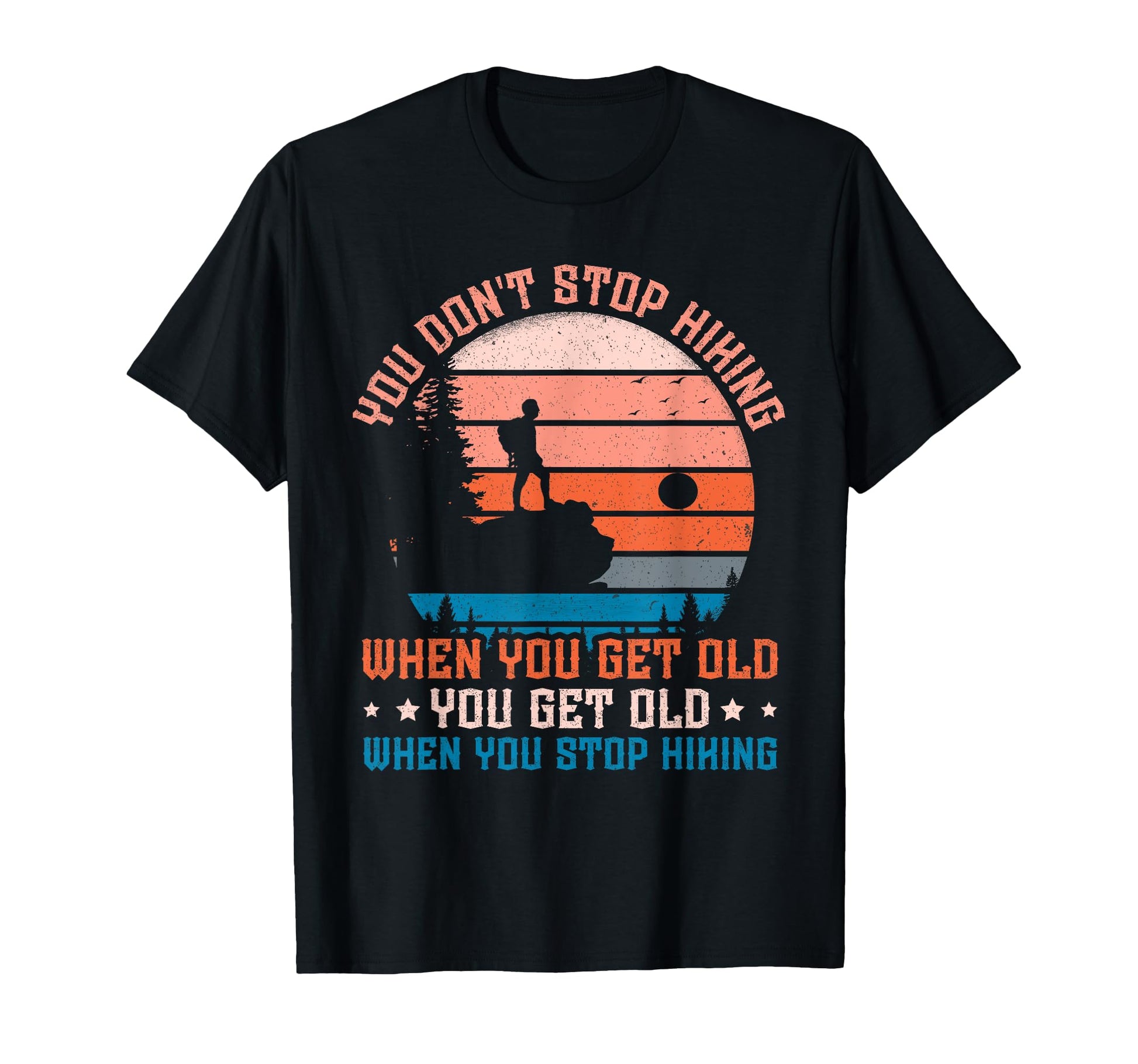 You Dont Stop Hiking When You Get Old T-Shirt - Streetwear Style Men Women - T-Shirt, Sweatshirt, Hoodie
