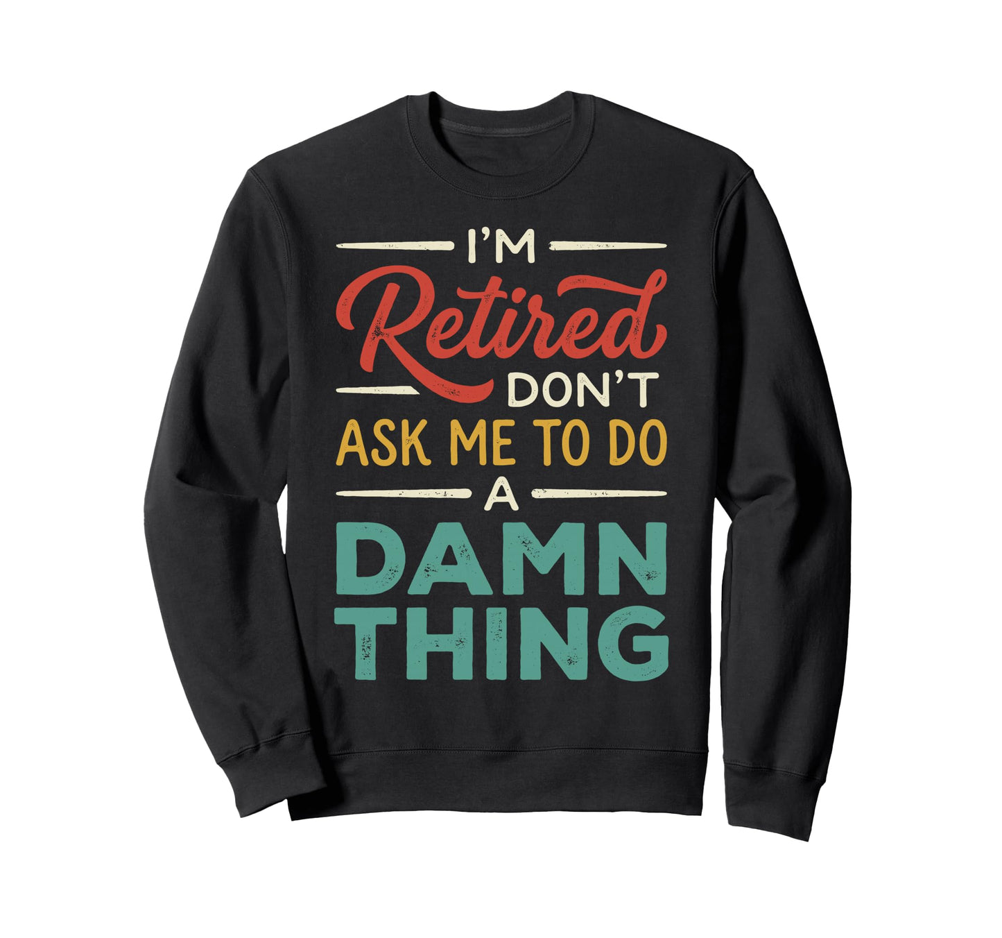 Im Retired Dont Ask Me To Do Damn Sweatshirt - Streetwear Style Unisex - T-Shirt, Sweatshirt, Hoodie