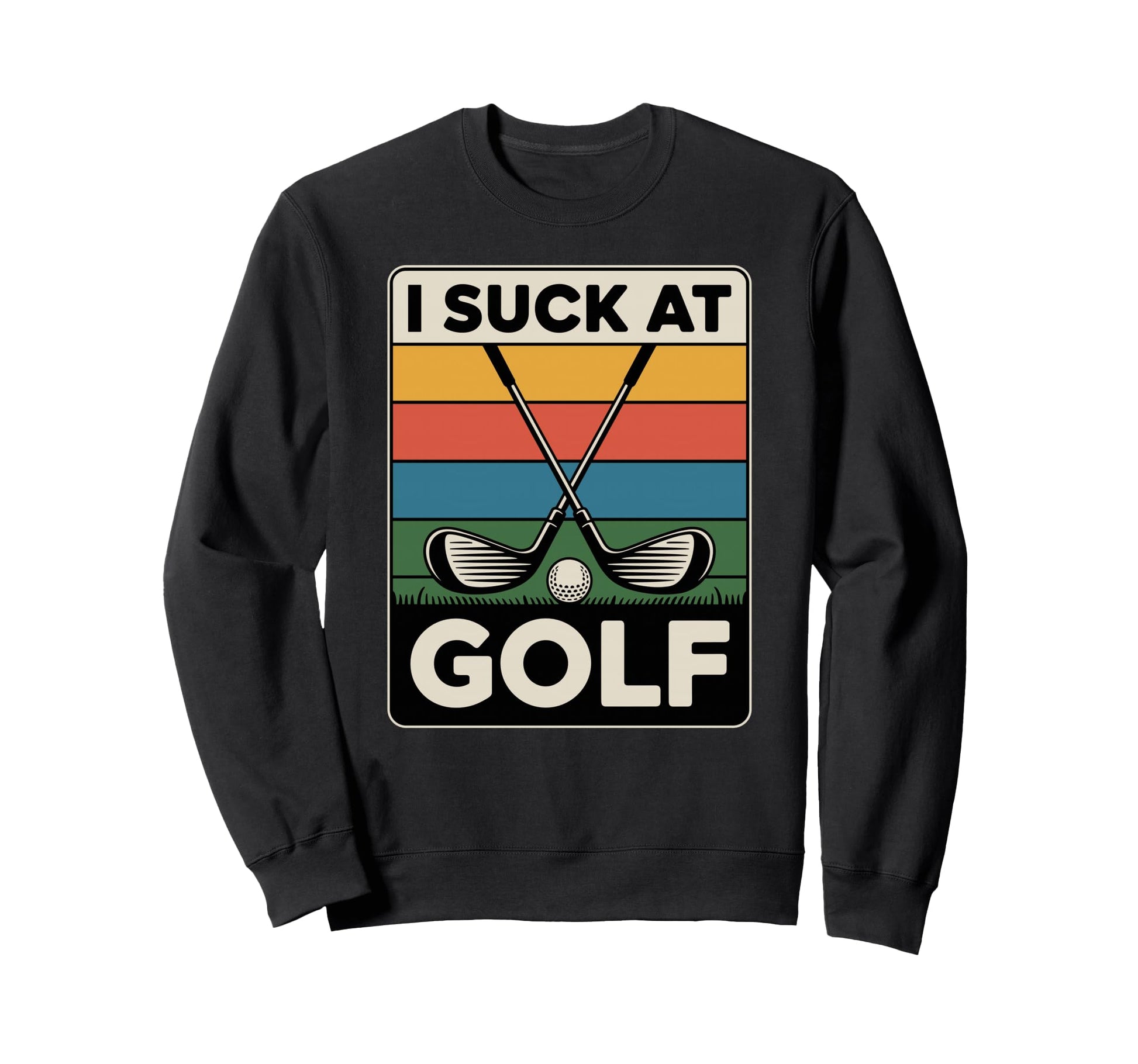 I Suck Golf Loser Golfing Dad Sweatshirt - Casual Everyday Wear Unisex - T-Shirt, Sweatshirt, Hoodie