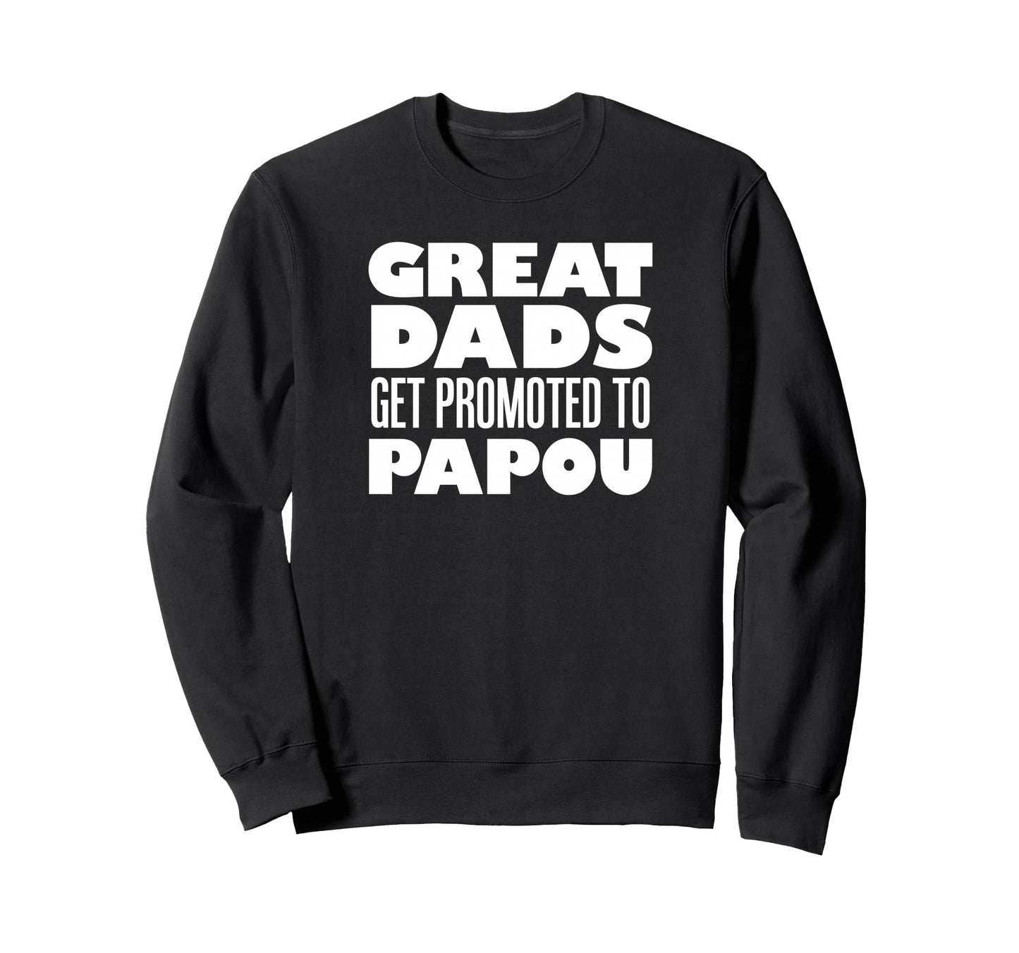 Great Dads Get Promoted To Papou Sweatshirt - Streetwear Style Men Women - T-Shirt, Sweatshirt, Hoodie