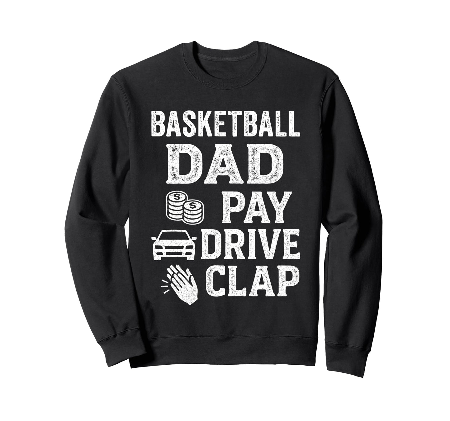 Basketball Dad Pay Drive Clap Funny Dad Sweatshirt - Unique Graphic Unisex - T-Shirt, Sweatshirt, Hoodie