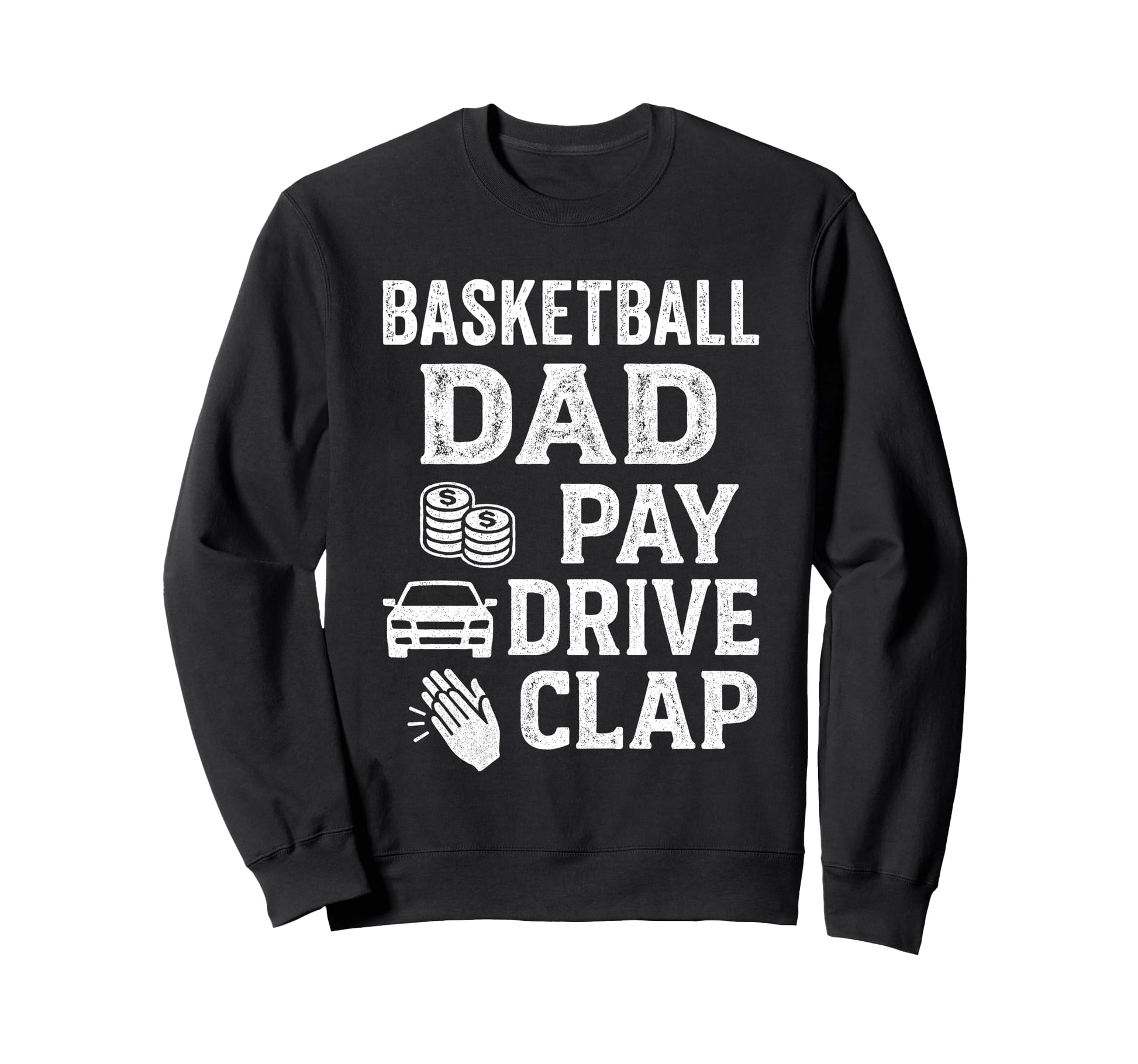 Basketball Dad Pay Drive Clap Funny Dad Sweatshirt - Unique Graphic Unisex - T-Shirt, Sweatshirt, Hoodie