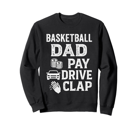 Basketball Dad Pay Drive Clap Funny Dad Sweatshirt - Unique Graphic Unisex - T-Shirt, Sweatshirt, Hoodie