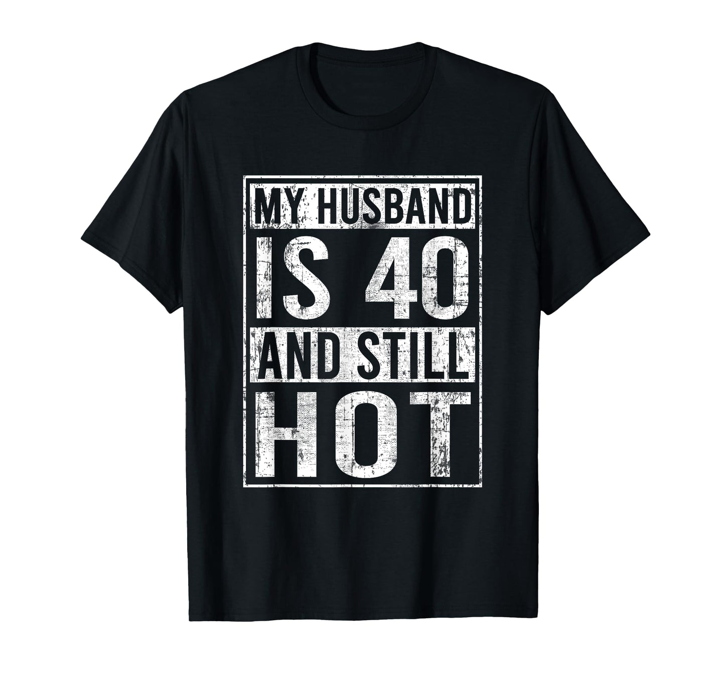 My Husband Is 40 And Still Hot 40Th T-Shirt - Unique Graphic Unisex - T-Shirt, Sweatshirt, Hoodie