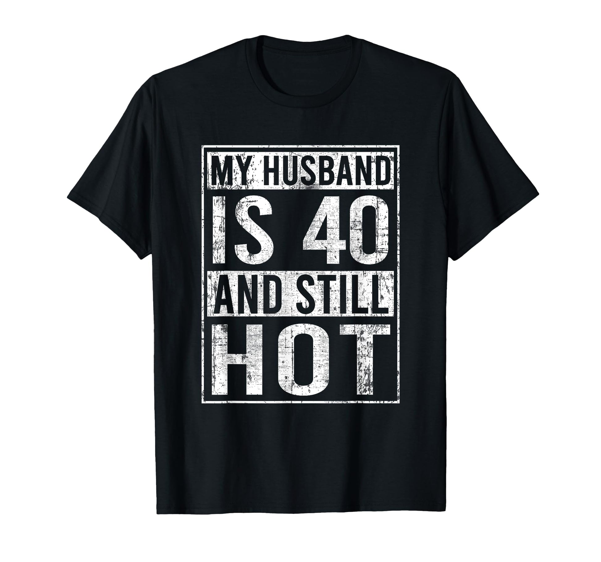 My Husband Is 40 And Still Hot 40Th T-Shirt - Unique Graphic Unisex - T-Shirt, Sweatshirt, Hoodie