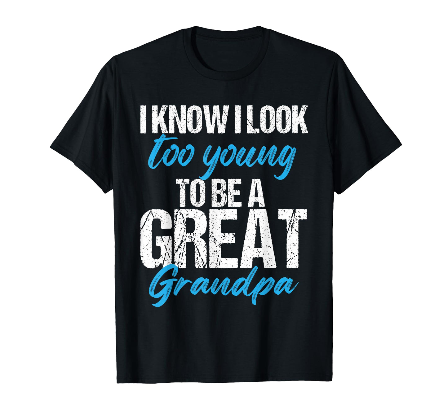I Know I Too Young To Be Great Grandpa T-Shirt - Unique Graphic Unisex - T-Shirt, Sweatshirt, Hoodie