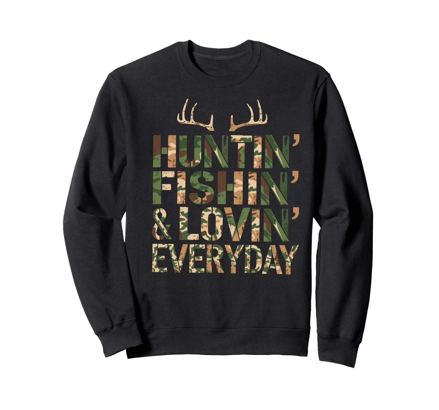 Huntin Fishin Lovin Every Day Sweatshirt - Fun Novelty Design Men Women - T-Shirt, Sweatshirt, Hoodie