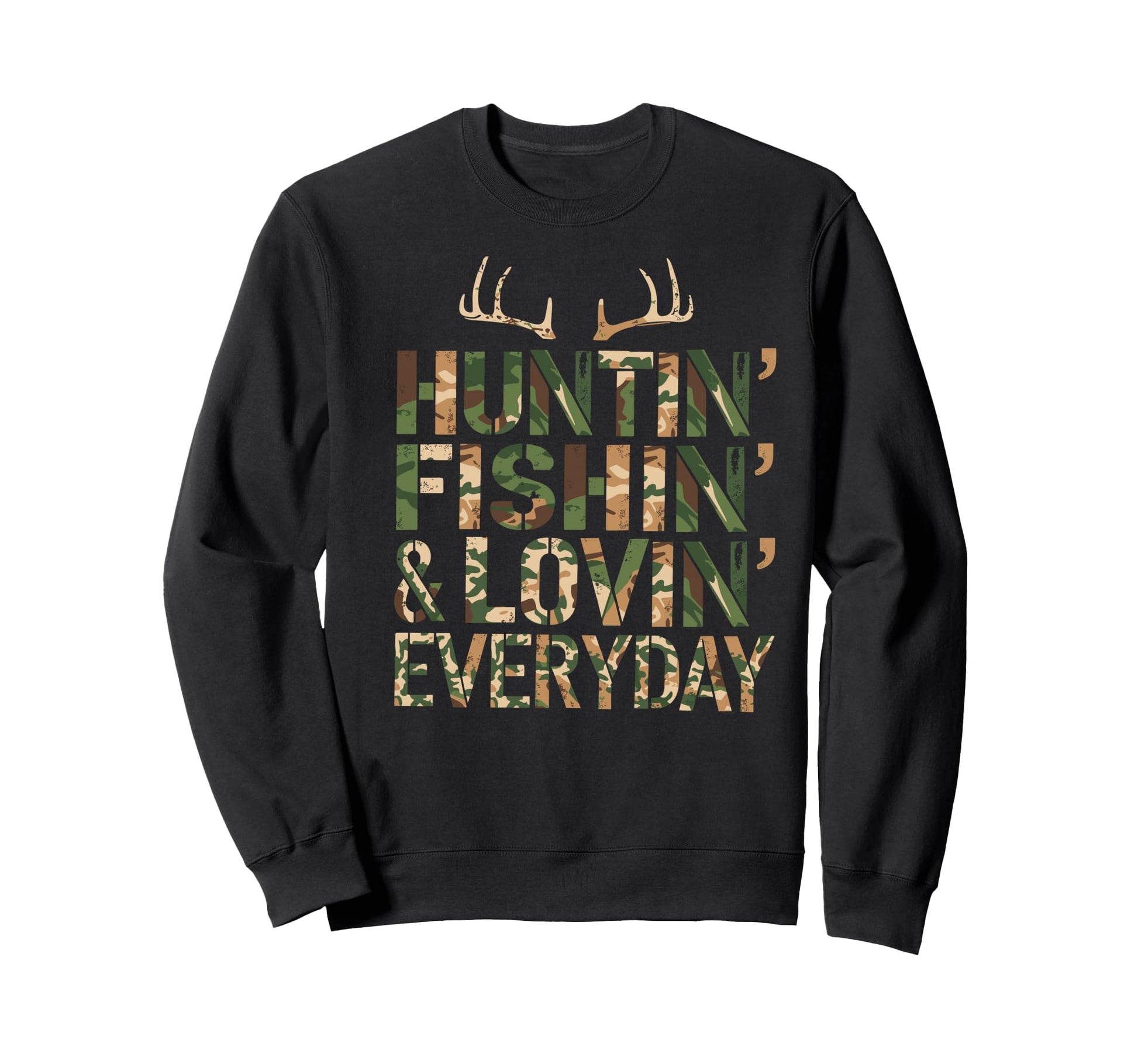 Huntin Fishin Lovin Every Day Sweatshirt - Fun Novelty Design Men Women - T-Shirt, Sweatshirt, Hoodie