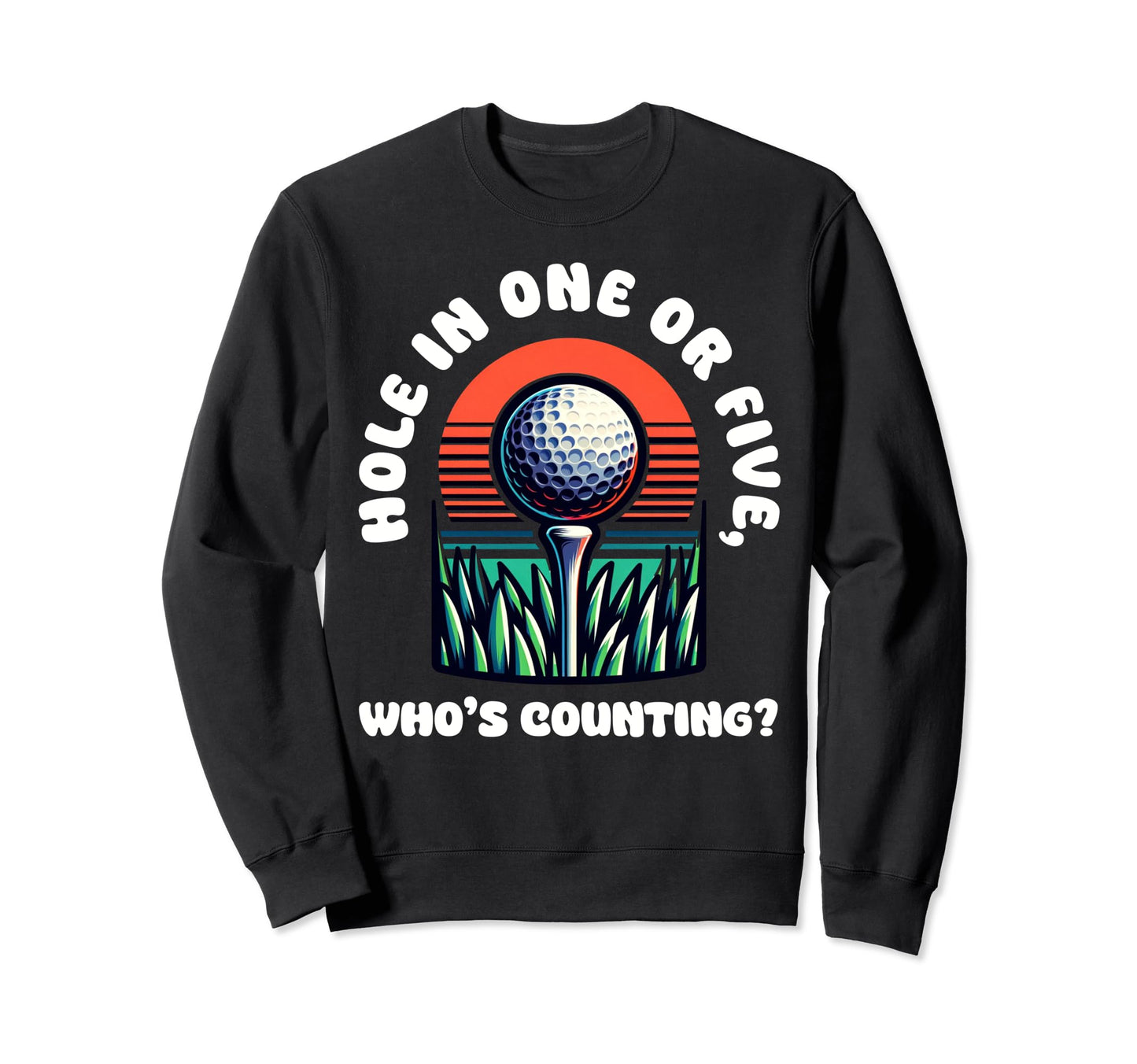 Funny Hole One Whos Counting Golfing Sweatshirt - Graphic Print for Adults - T-Shirt, Sweatshirt, Hoodie