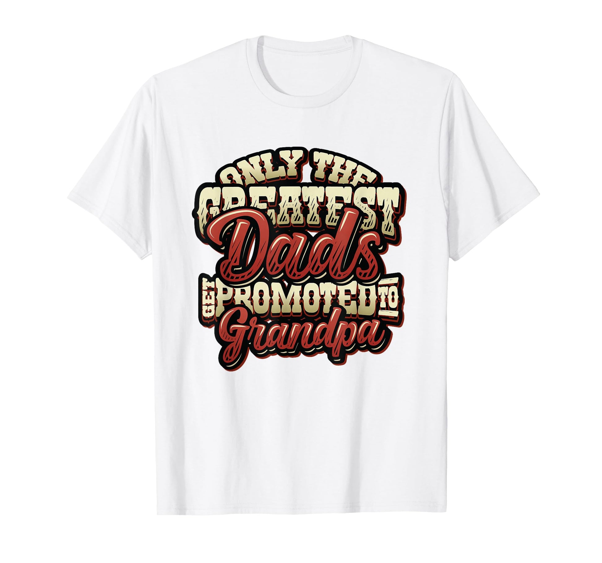 Only Greatest Dads Get Promoted T-Shirt - Casual Everyday Wear Men Women - T-Shirt, Sweatshirt, Hoodie