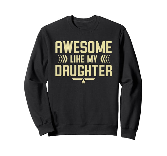 Awesome Like My Daughter Funny Sweatshirt - Fun Novelty Design Men Women - T-Shirt, Sweatshirt, Hoodie