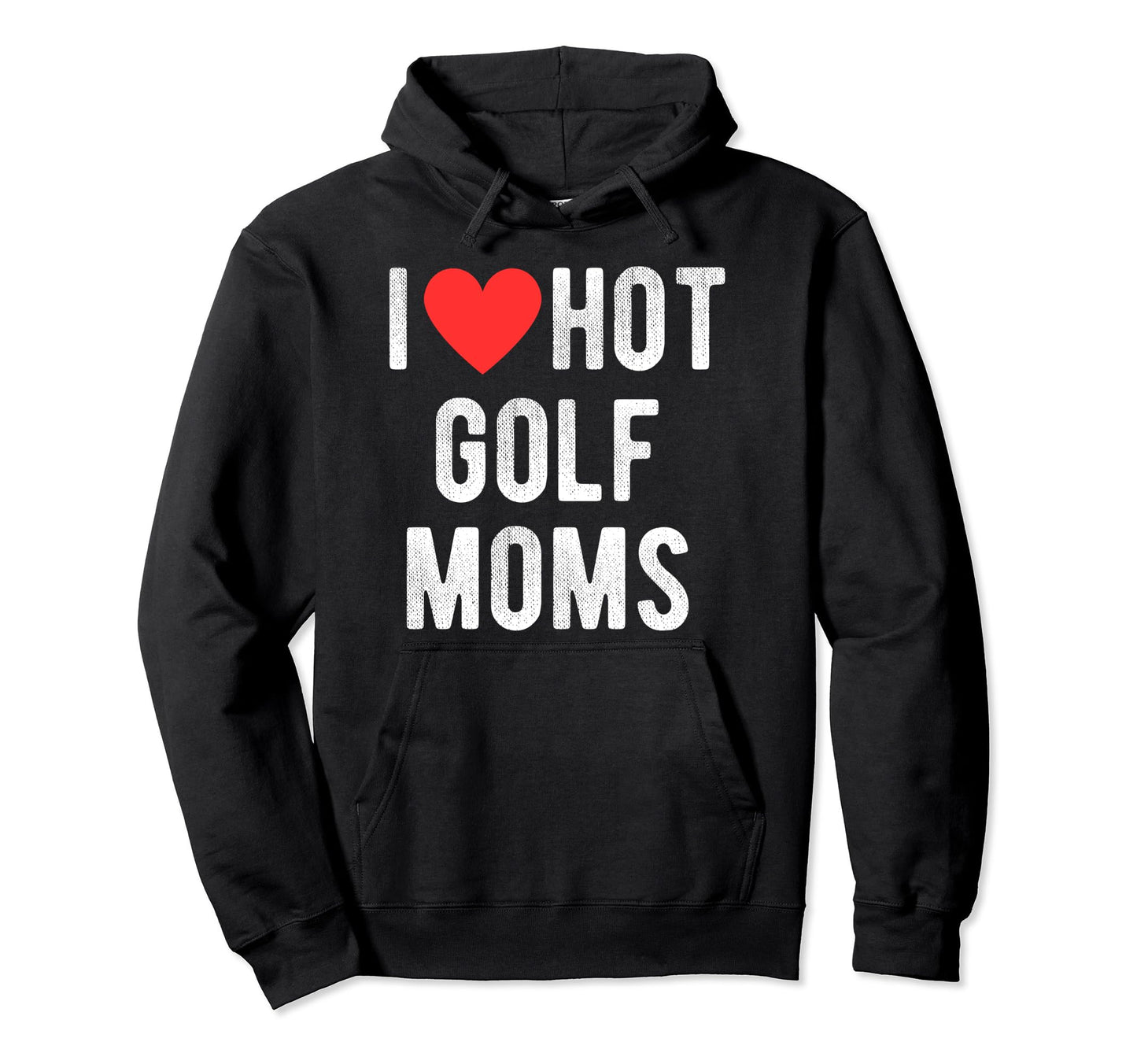 I Love Hot Golf Moms Funny Sports Mom Dad Hoodie - Aesthetic Graphic Unisex - T-Shirt, Sweatshirt, Hoodie