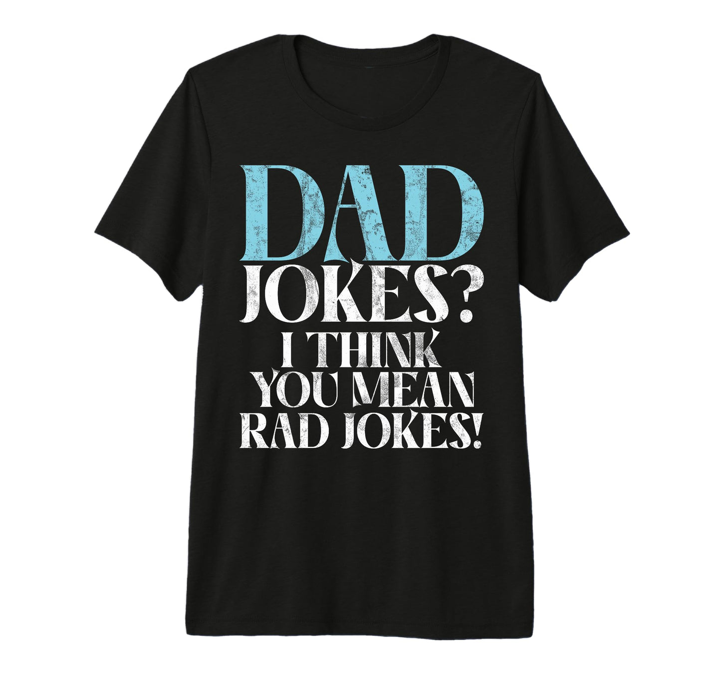 Dad Jokes I Think You Mean Rad Jokes New T-Shirt - Custom Art Print Unisex - T-Shirt, Sweatshirt, Hoodie