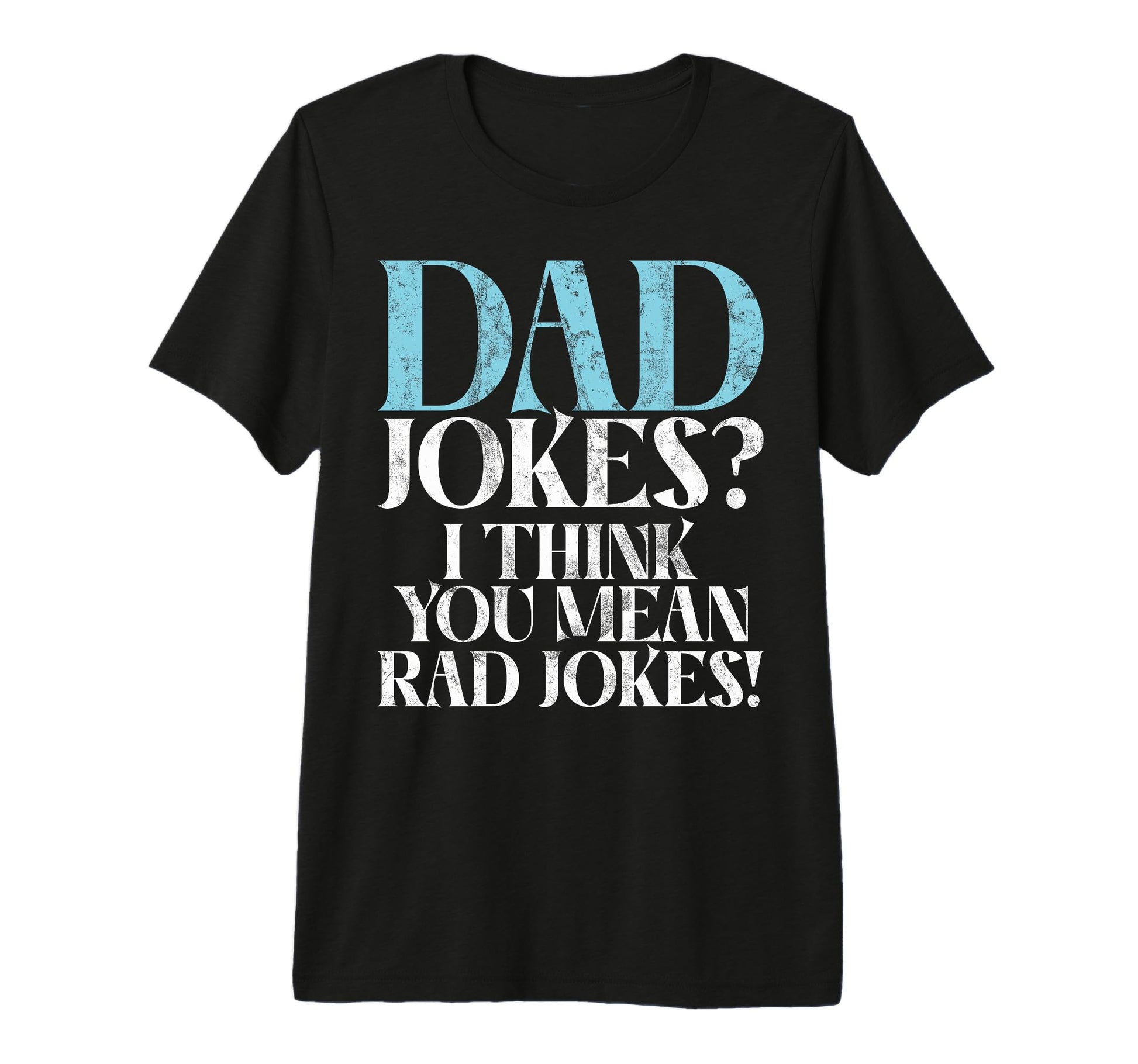 Dad Jokes I Think You Mean Rad Jokes New T-Shirt - Custom Art Print Unisex - T-Shirt, Sweatshirt, Hoodie