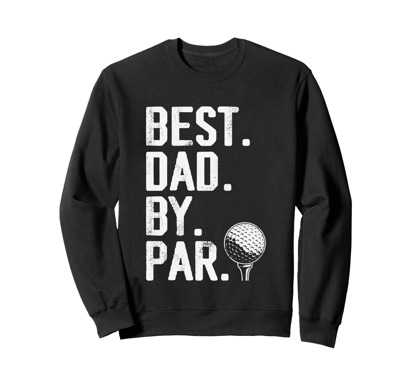 Best Dad Par Fathers Day Golf Sweatshirt - Fun Novelty Design Men Women - T-Shirt, Sweatshirt, Hoodie