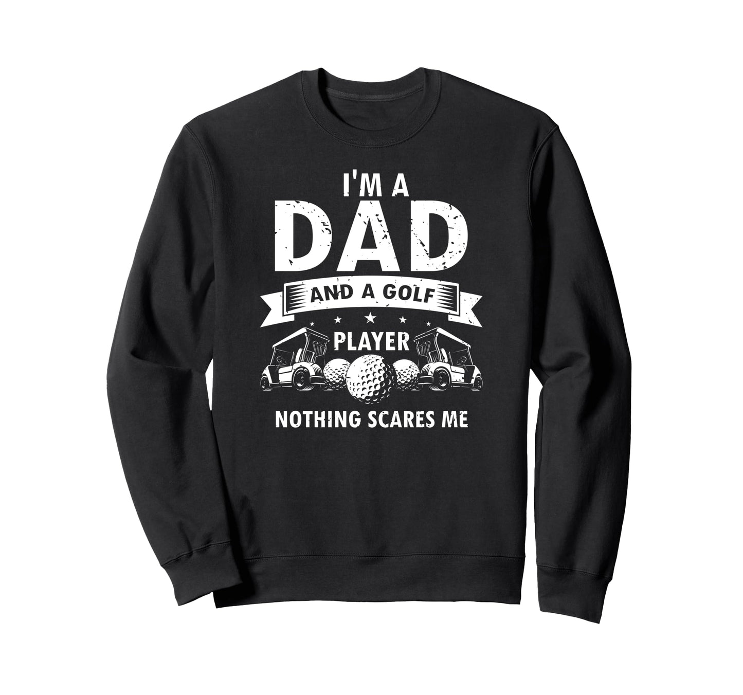Proud Golf Dad Nothing Scares Me Sweatshirt - Unique Graphic Unisex - T-Shirt, Sweatshirt, Hoodie