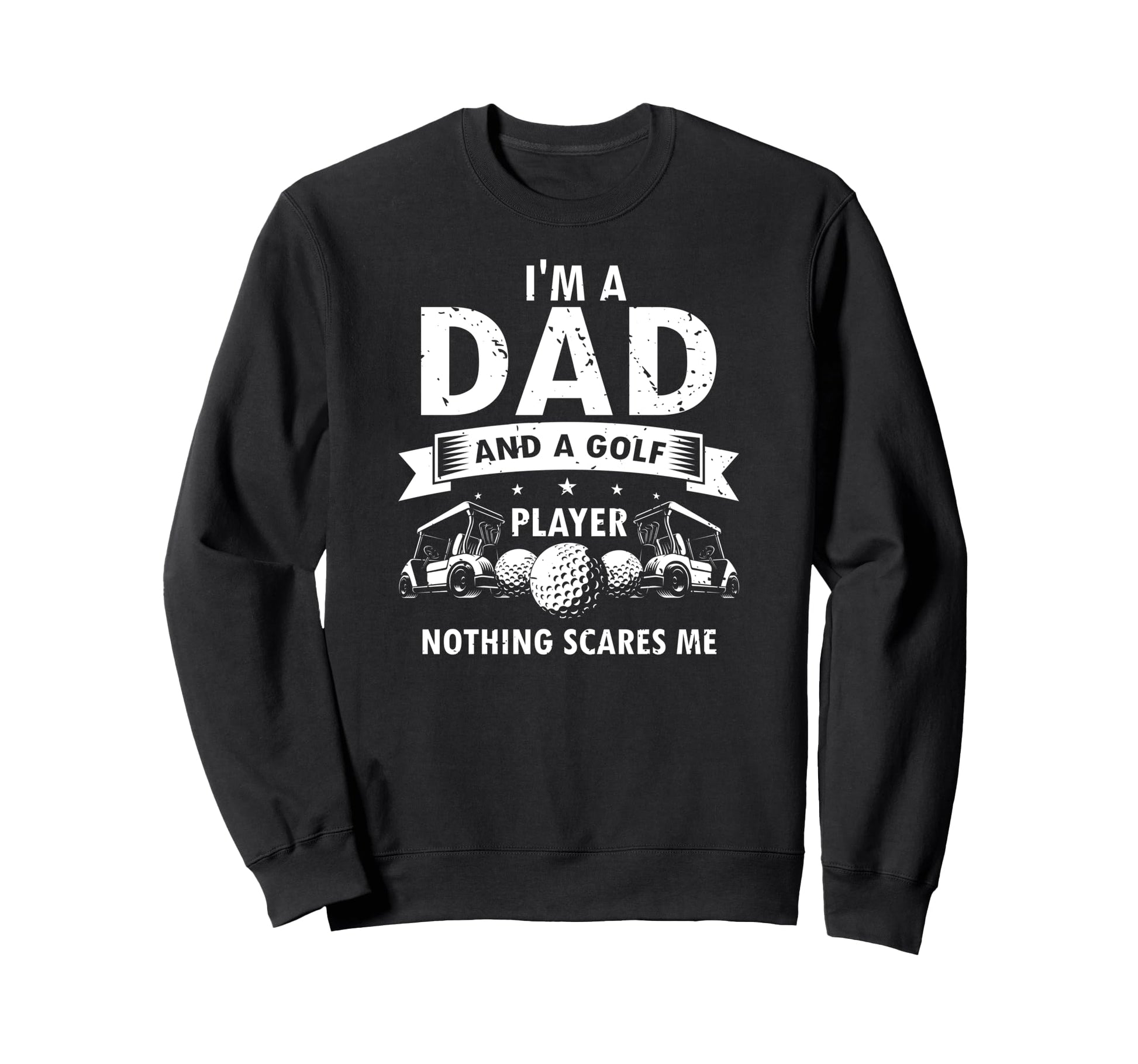 Proud Golf Dad Nothing Scares Me Sweatshirt - Unique Graphic Unisex - T-Shirt, Sweatshirt, Hoodie