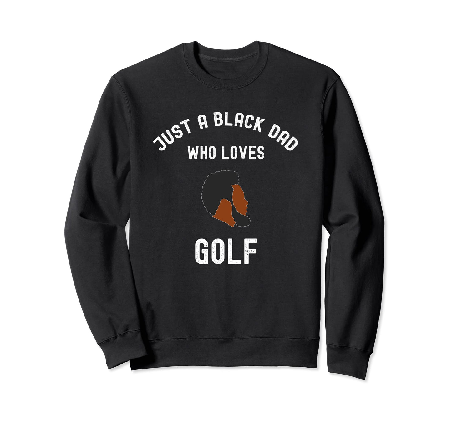 Just Black Dad Who Loves Golf Sweatshirt - Custom Art Print Men Women - T-Shirt, Sweatshirt, Hoodie