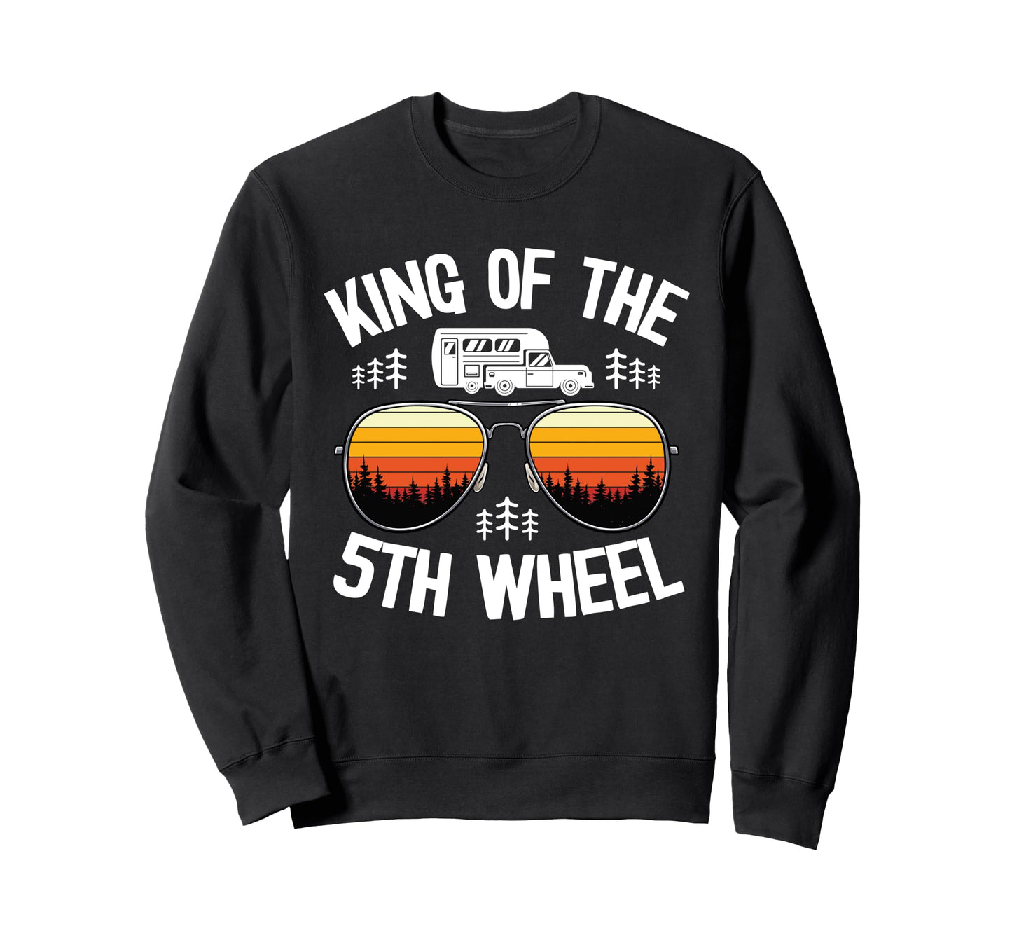 King 5Th Wheel Camper Dad Sweatshirt - Fun Novelty Design Men Women - T-Shirt, Sweatshirt, Hoodie