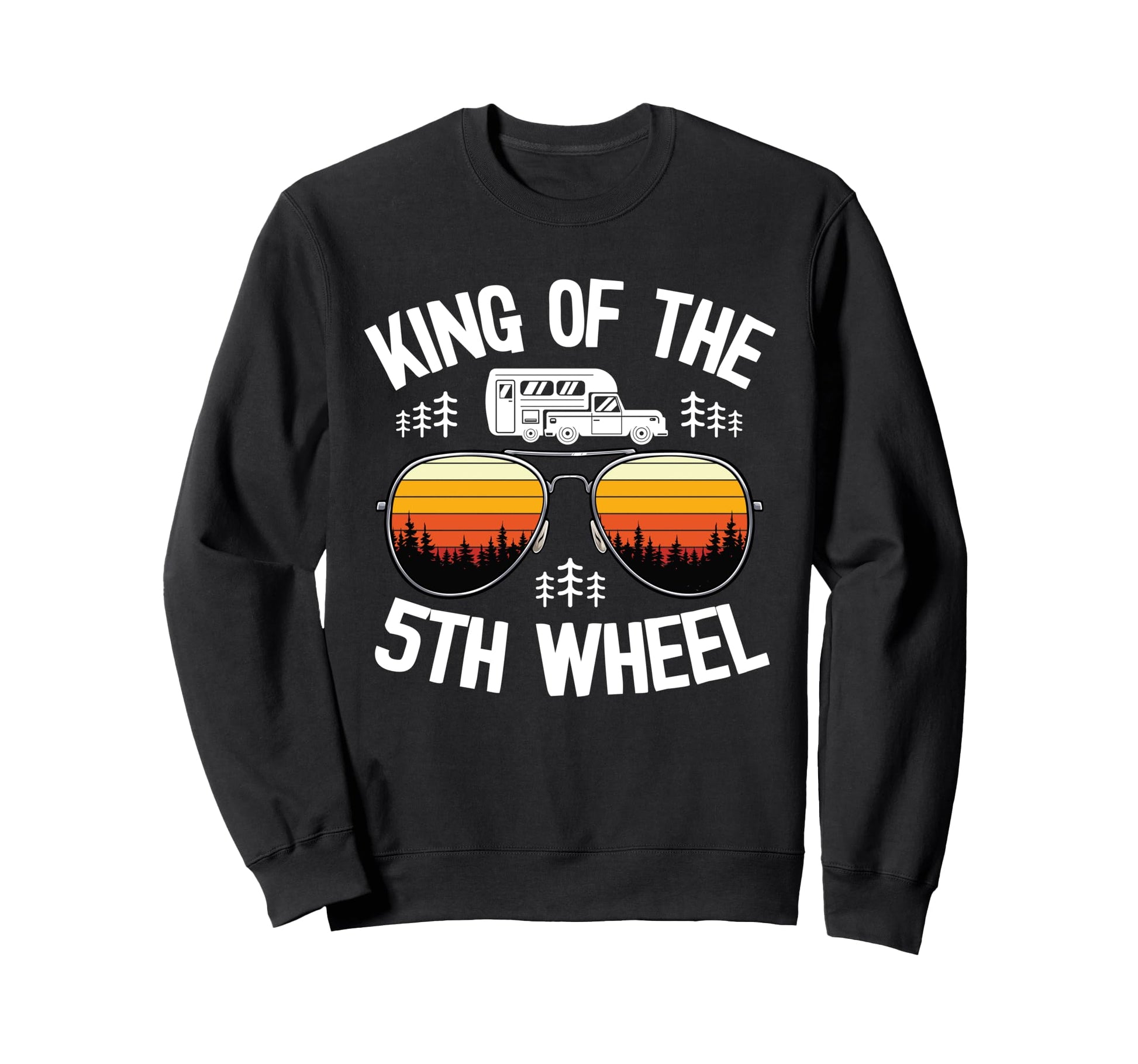King 5Th Wheel Camper Dad Sweatshirt - Fun Novelty Design Men Women - T-Shirt, Sweatshirt, Hoodie