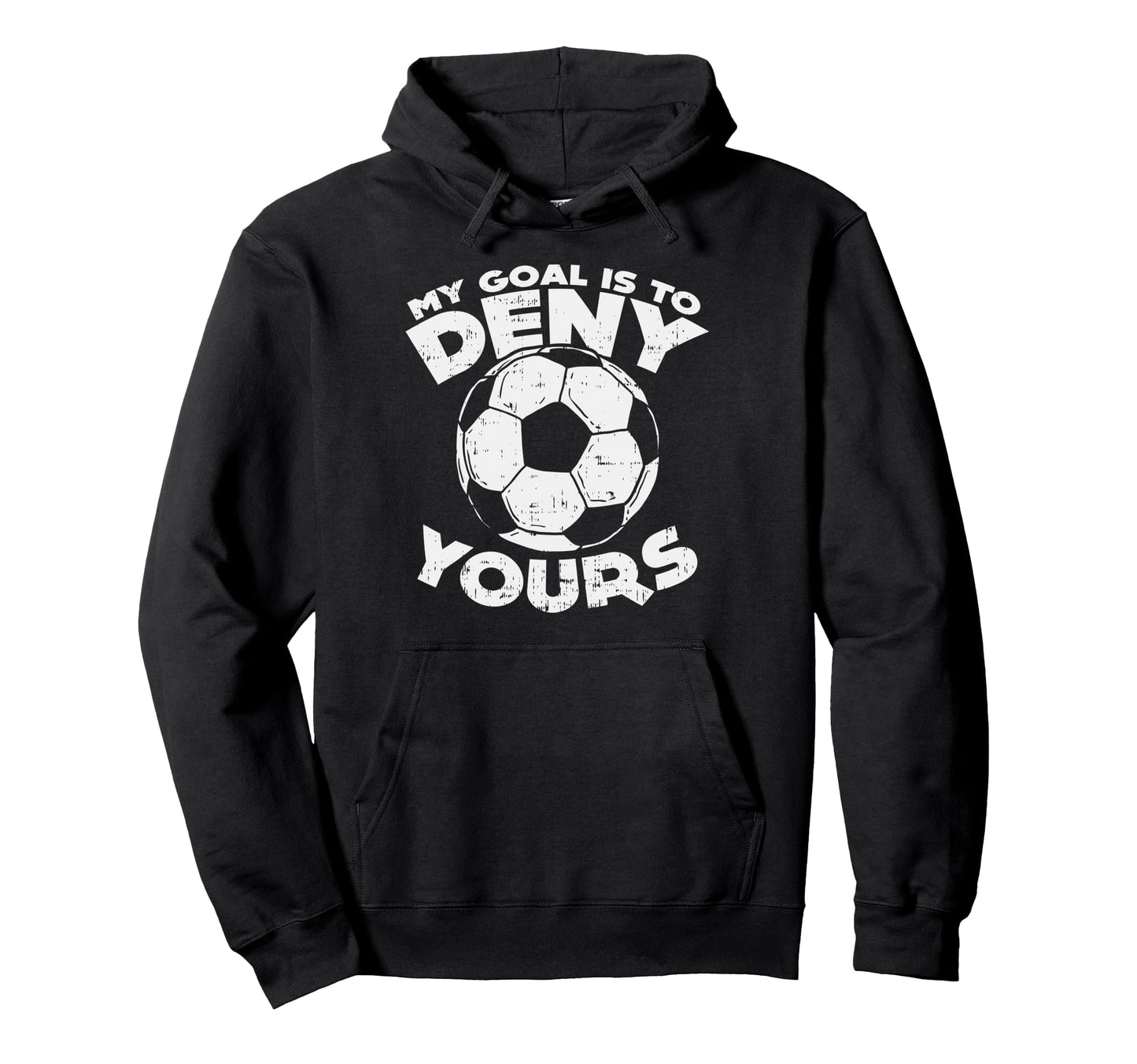 My Goal Is To Deny Yours Soccer Ball Hoodie - Casual Everyday Wear Unisex - T-Shirt, Sweatshirt, Hoodie
