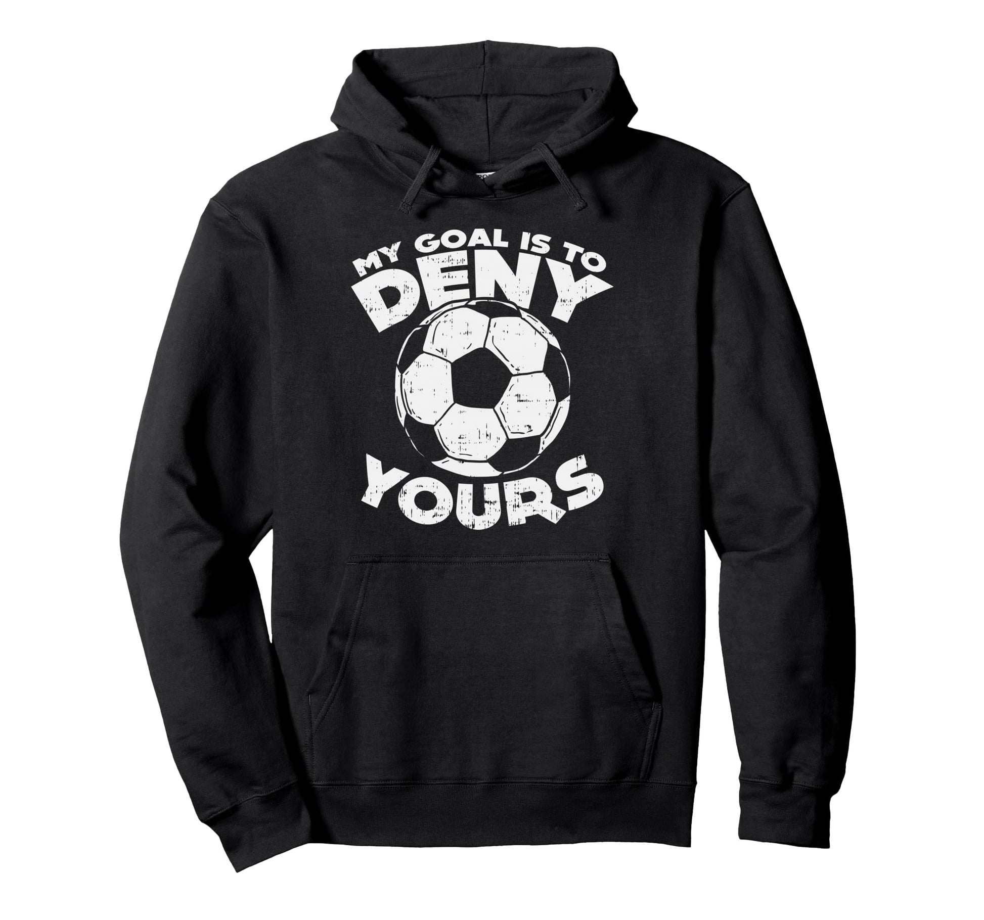 My Goal Is To Deny Yours Soccer Ball Hoodie - Casual Everyday Wear Unisex - T-Shirt, Sweatshirt, Hoodie