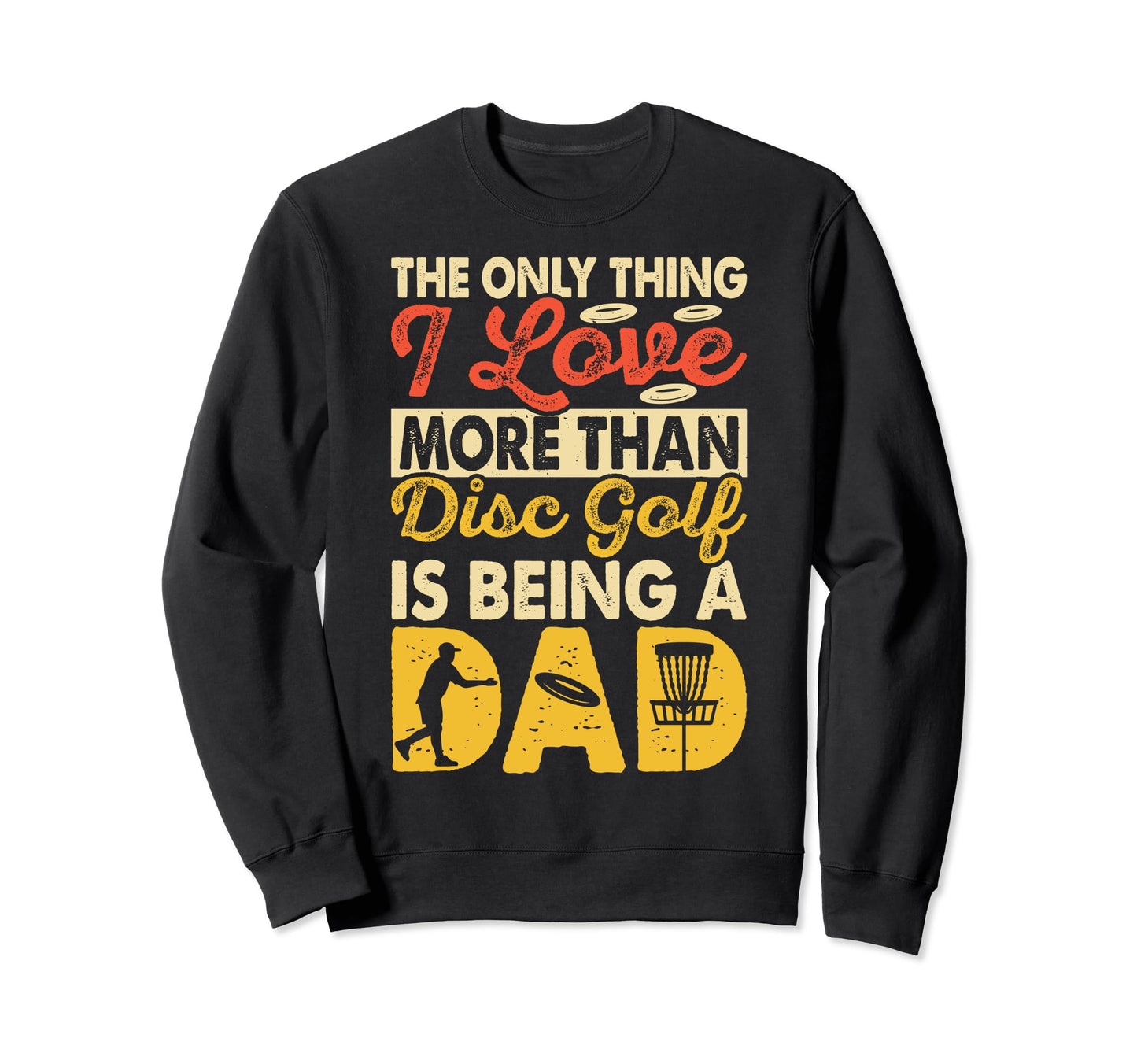 Only Thing I Love More Than Disc Golf Sweatshirt - Custom Art Print Unisex - T-Shirt, Sweatshirt, Hoodie