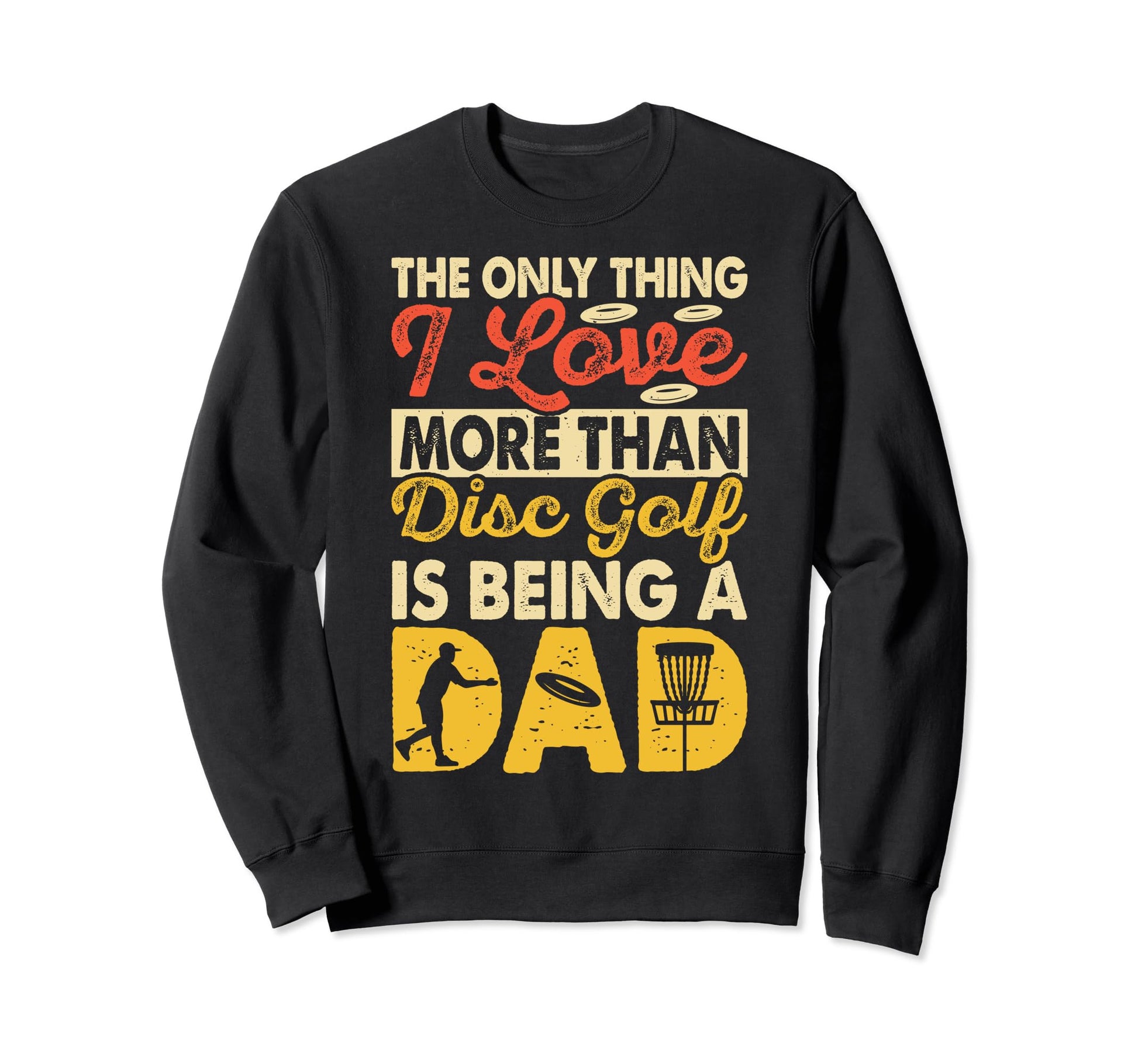 Only Thing I Love More Than Disc Golf Sweatshirt - Custom Art Print Unisex - T-Shirt, Sweatshirt, Hoodie