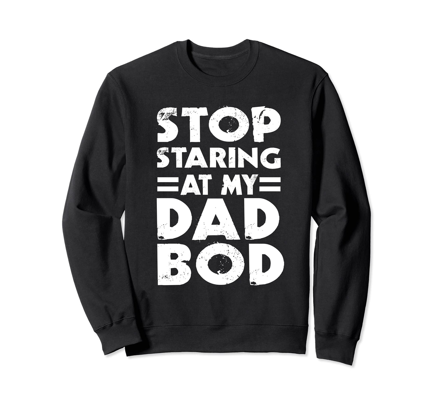 Stop Staring My Dad Bod Funny Sweatshirt - Novelty Apparel for Adults - T-Shirt, Sweatshirt, Hoodie