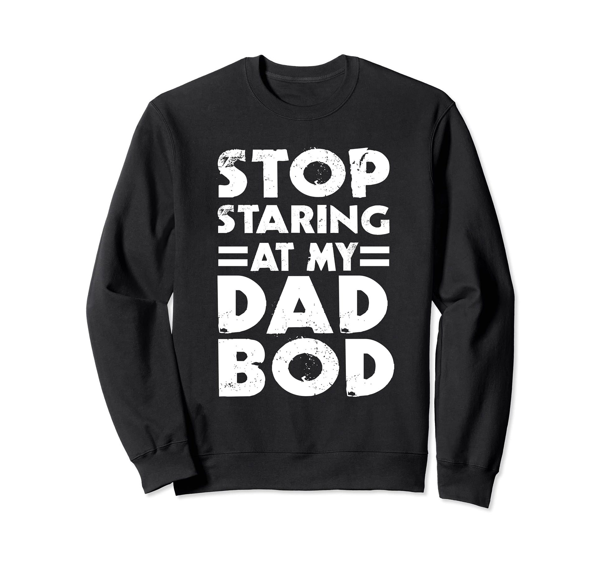 Stop Staring My Dad Bod Funny Sweatshirt - Novelty Apparel for Adults - T-Shirt, Sweatshirt, Hoodie