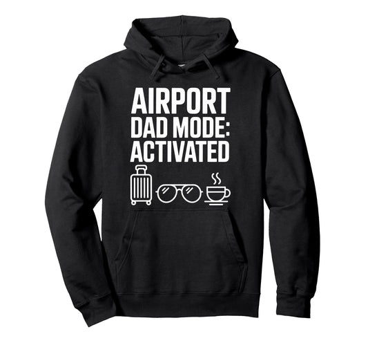 Airport Dad Mode Activated Funny Travel Meme Hoodie - Graphic Print Unisex - T-Shirt, Sweatshirt, Hoodie
