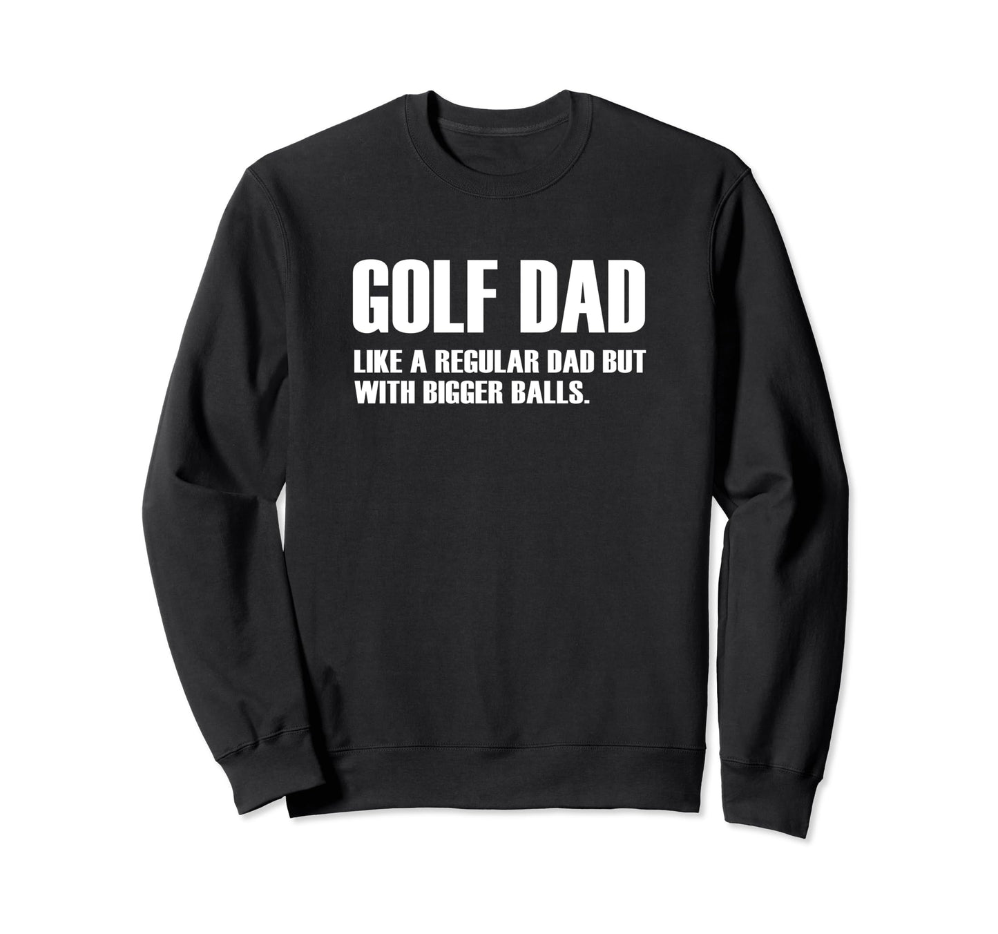 Golf Dad Like Regular Dad But Bigger Sweatshirt - Novelty Apparel Unisex - T-Shirt, Sweatshirt, Hoodie