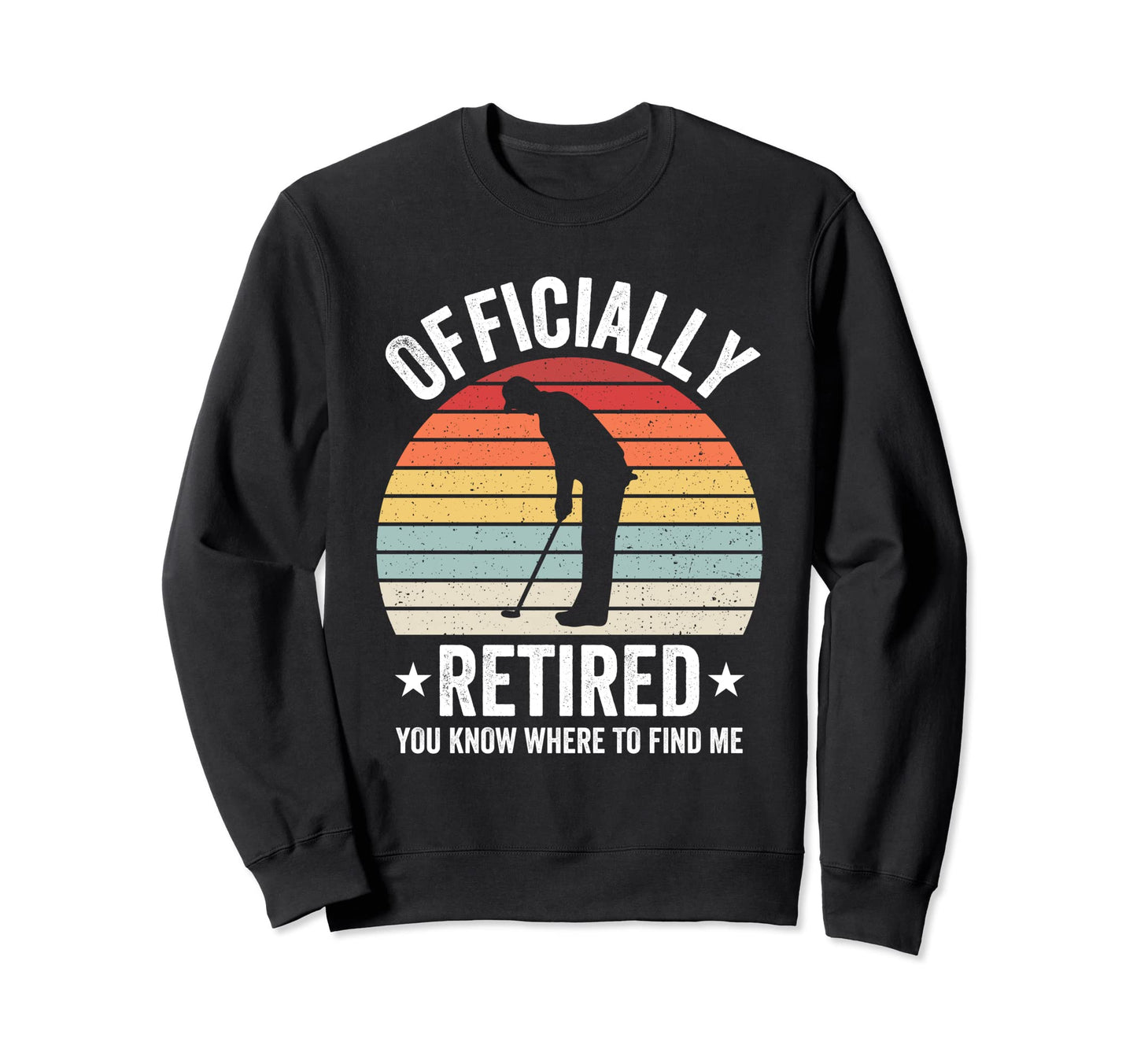 Officially Retired Funny Golfer Dad Sweatshirt - Trendy Graphic Men Women - T-Shirt, Sweatshirt, Hoodie