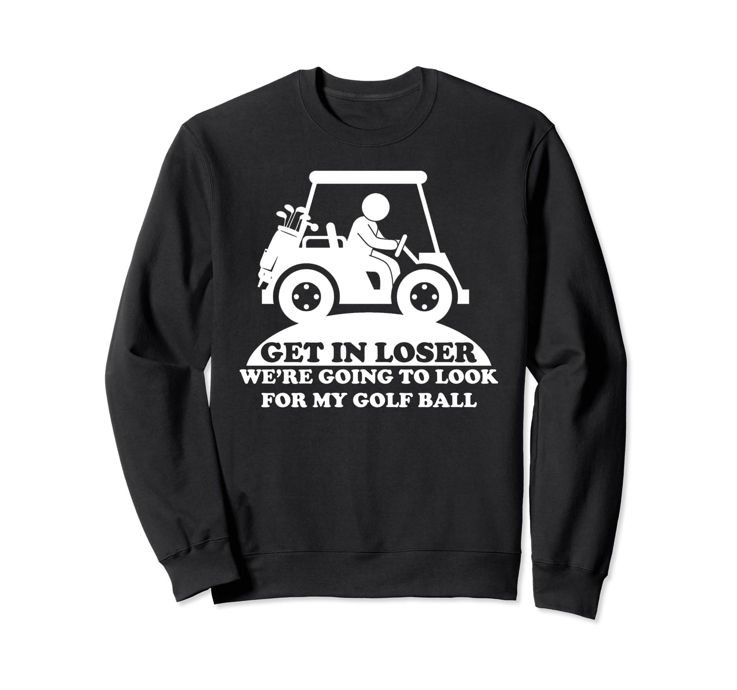 Get Loser Golf Cart Golfer My Sweatshirt - Streetwear Style for Adults - T-Shirt, Sweatshirt, Hoodie