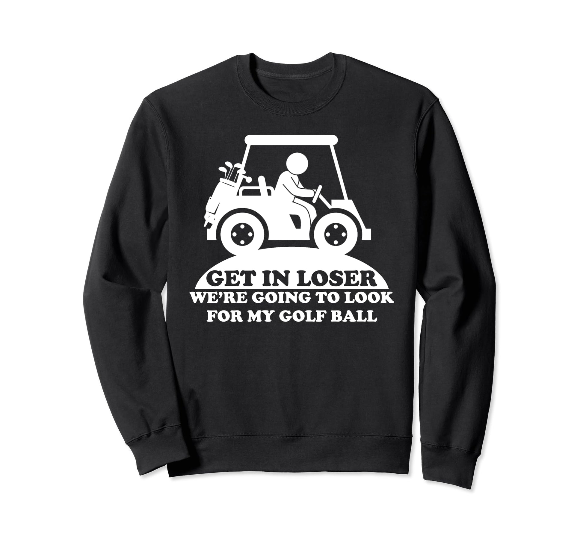 Get Loser Golf Cart Golfer My Sweatshirt - Streetwear Style for Adults - T-Shirt, Sweatshirt, Hoodie