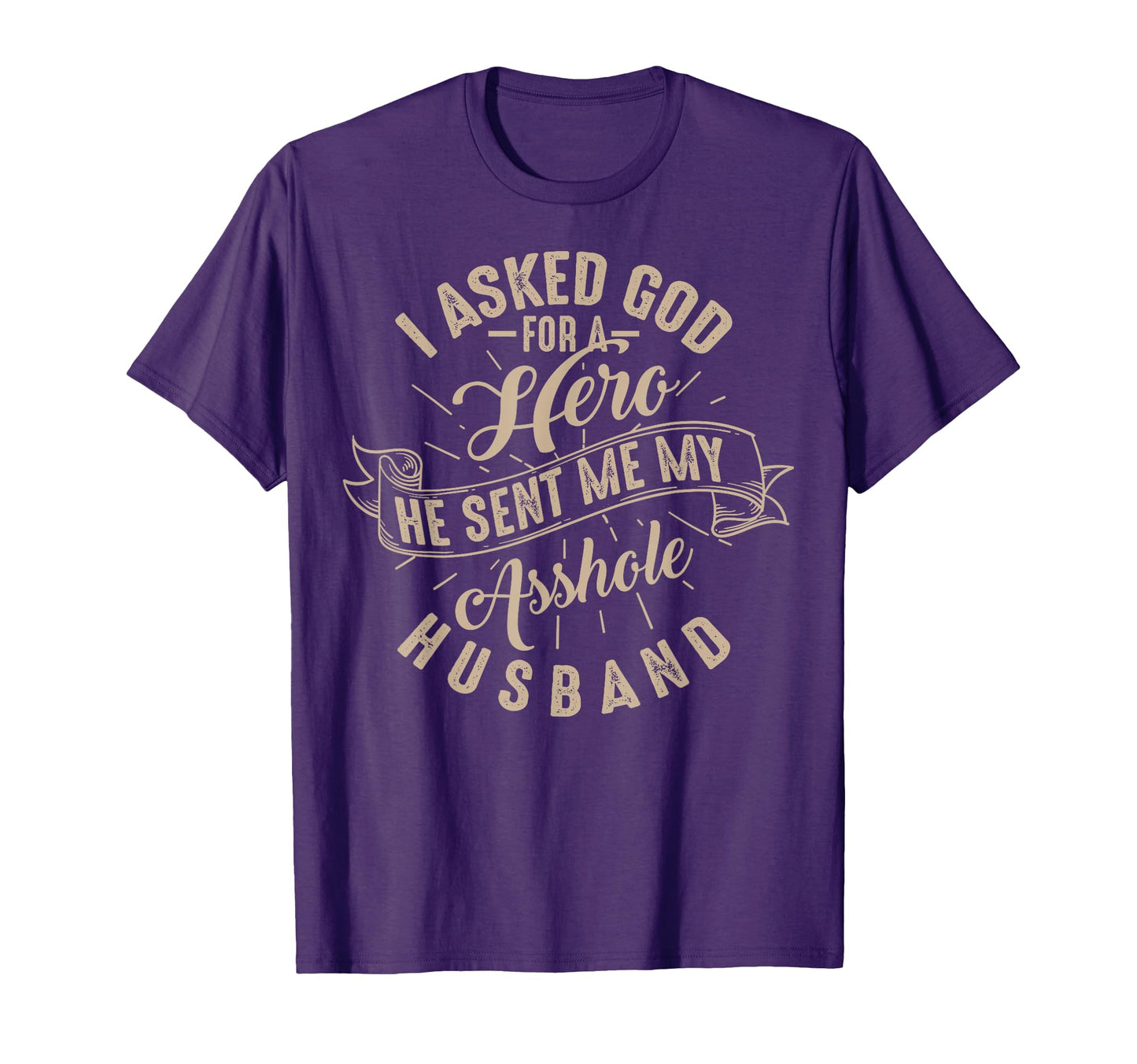 I Asked God Hero He Sent Me My T-Shirt - Fun Novelty Design Men Women - T-Shirt, Sweatshirt, Hoodie